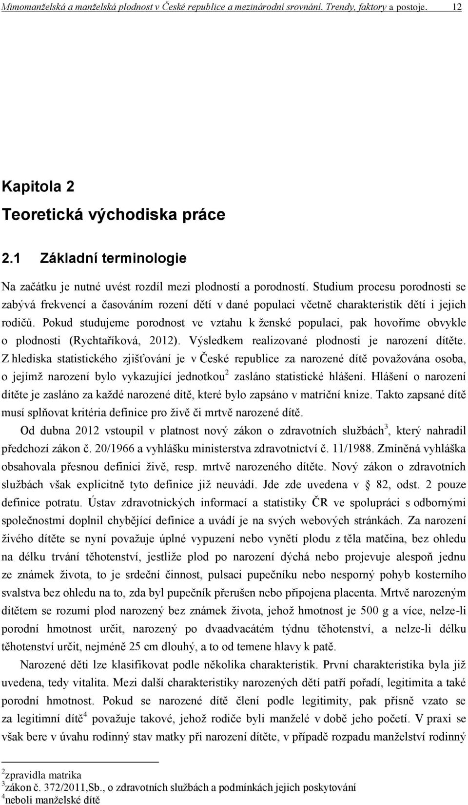 Studium procesu porodnosti se zabývá frekvencí a časováním rození dětí v dané populaci včetně charakteristik dětí i jejich rodičů.