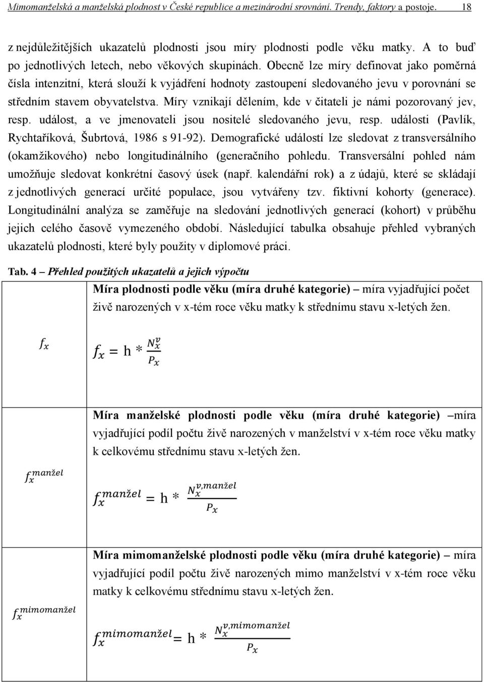 Obecně lze míry definovat jako poměrná čísla intenzitní, která slouží k vyjádření hodnoty zastoupení sledovaného jevu v porovnání se středním stavem obyvatelstva.