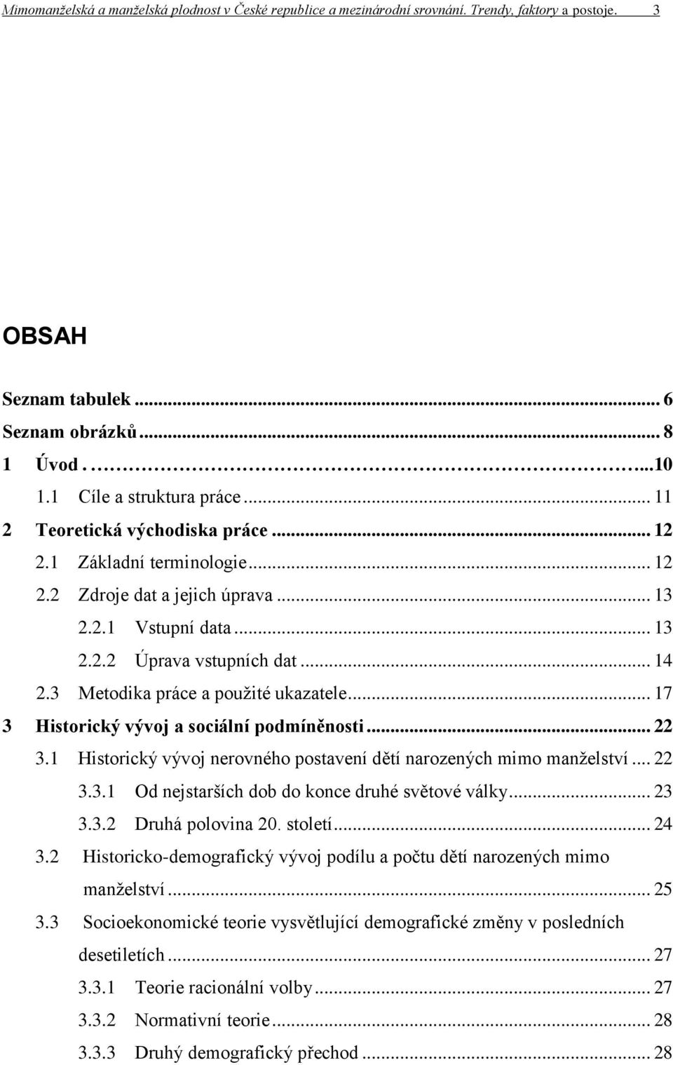 3 Metodika práce a použité ukazatele... 17 3 Historický vývoj a sociální podmíněnosti... 22 3.1 Historický vývoj nerovného postavení dětí narozených mimo manželství... 22 3.3.1 Od nejstarších dob do konce druhé světové války.