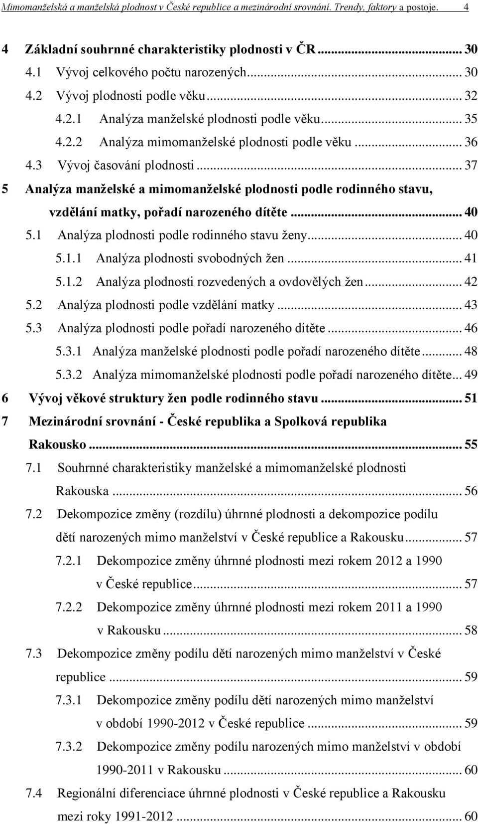 .. 37 5 Analýza manželské a mimomanželské plodnosti podle rodinného stavu, vzdělání matky, pořadí narozeného dítěte... 40 5.1 Analýza plodnosti podle rodinného stavu ženy... 40 5.1.1 Analýza plodnosti svobodných žen.