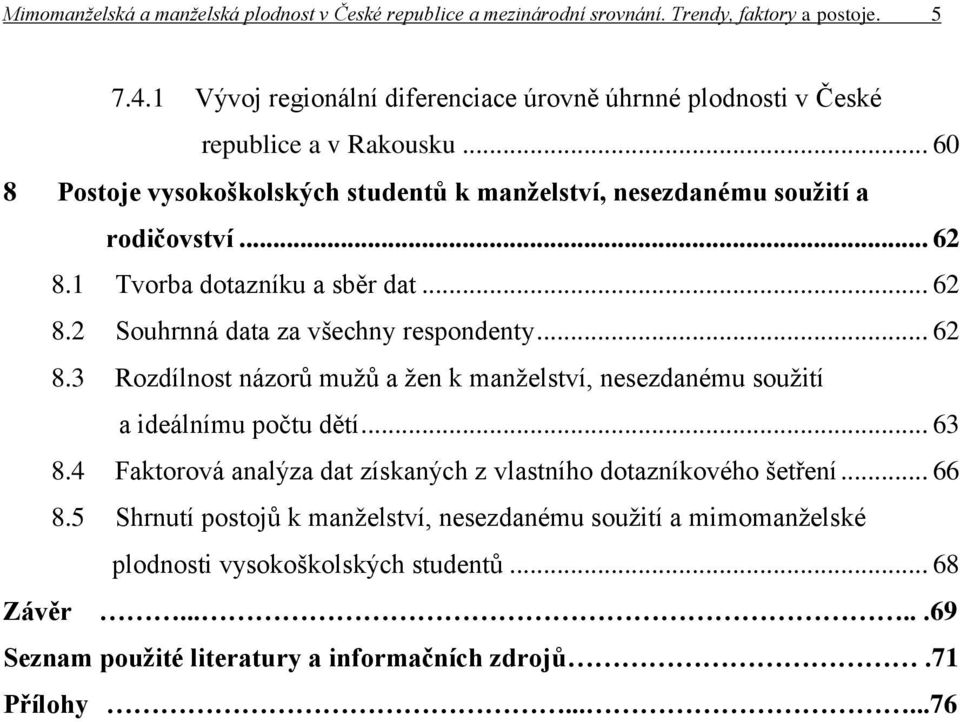 1 Tvorba dotazníku a sběr dat... 62 8.2 Souhrnná data za všechny respondenty... 62 8.3 Rozdílnost názorů mužů a žen k manželství, nesezdanému soužití a ideálnímu počtu dětí... 63 8.