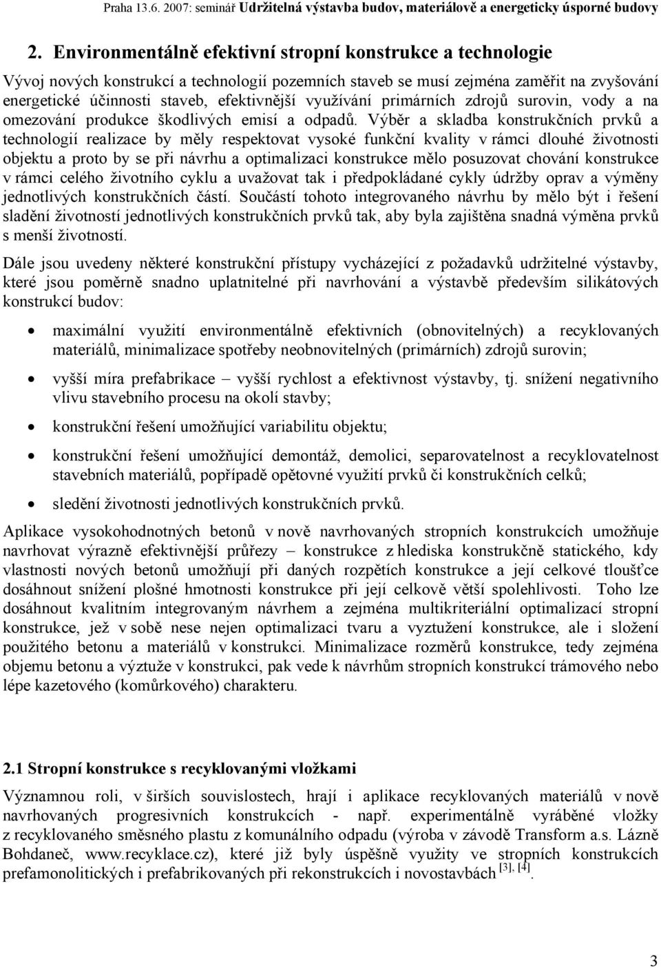 Výběr a skladba konstrukčních prvků a technologií realizace by měly respektovat vysoké funkční kvality v rámci dlouhé životnosti objektu a proto by se při návrhu a optimalizaci konstrukce mělo