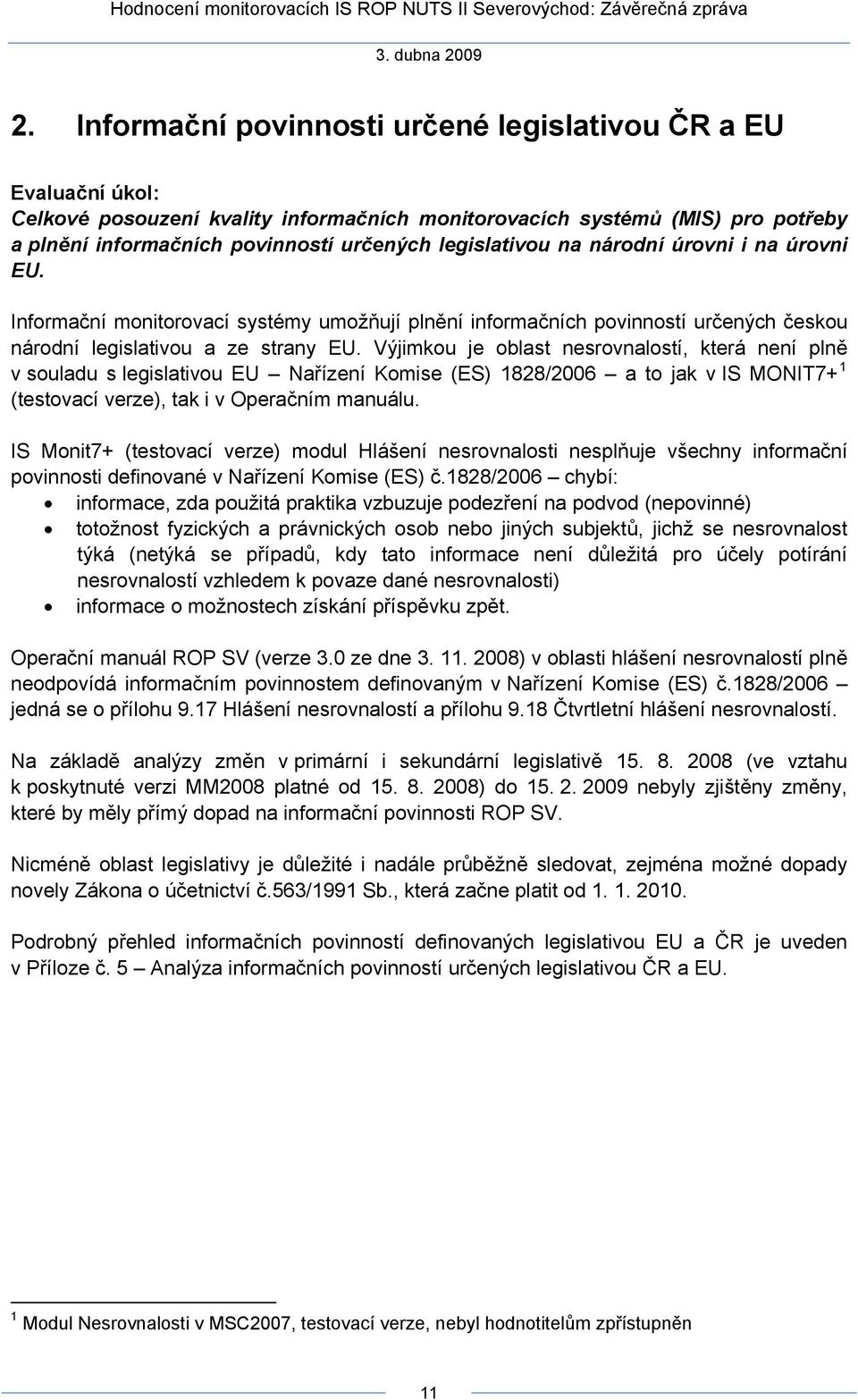 Výjimkou je oblast nesrovnalostí, která není plně v souladu s legislativou EU Nařízení Komise (ES) 1828/2006 a to jak v IS MONIT7+ 1 (testovací verze), tak i v Operačním manuálu.