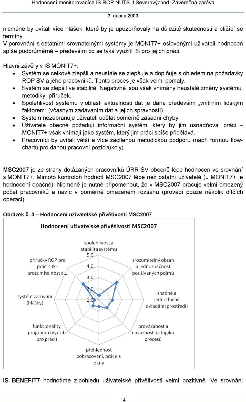 Hlavní závěry v IS MONIT7+: Systém se celkově zlepšil a neustále se zlepšuje a doplňuje s ohledem na požadavky ROP SV a jeho pracovníků. Tento proces je však velmi pomalý.