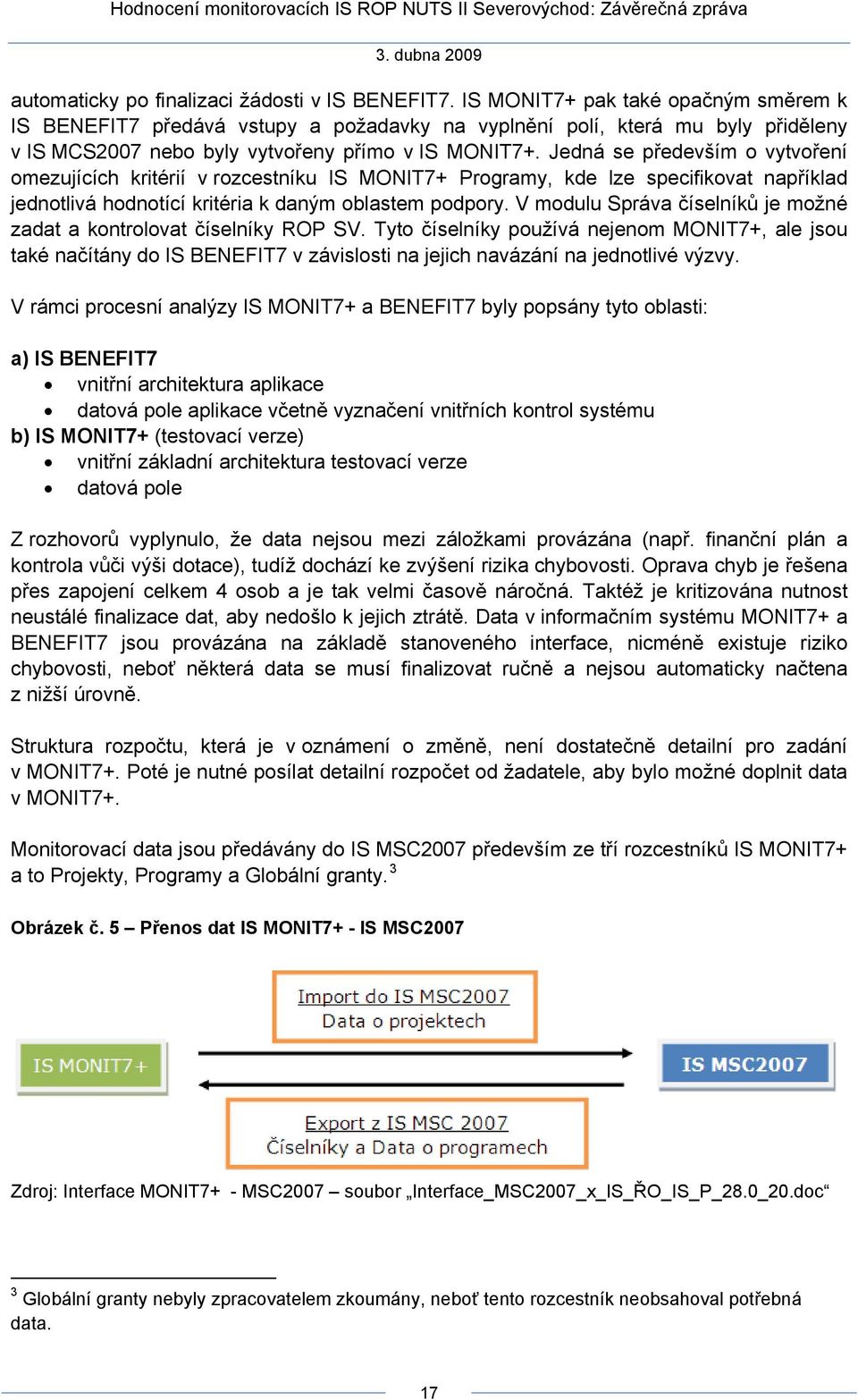 Jedná se především o vytvoření omezujících kritérií v rozcestníku IS MONIT7+ Programy, kde lze specifikovat například jednotlivá hodnotící kritéria k daným oblastem podpory.