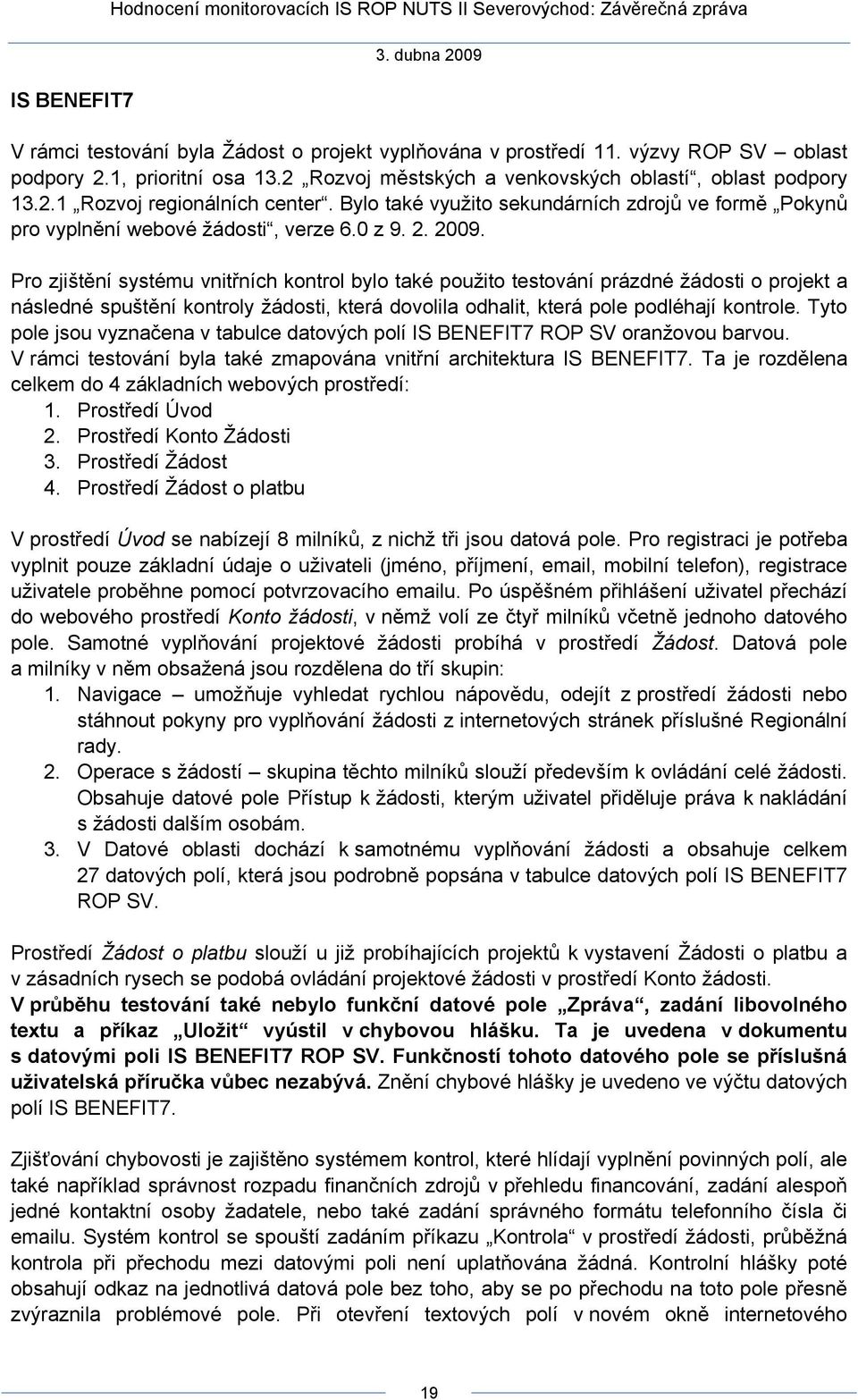 Pro zjištění systému vnitřních kontrol bylo také použito testování prázdné žádosti o projekt a následné spuštění kontroly žádosti, která dovolila odhalit, která pole podléhají kontrole.