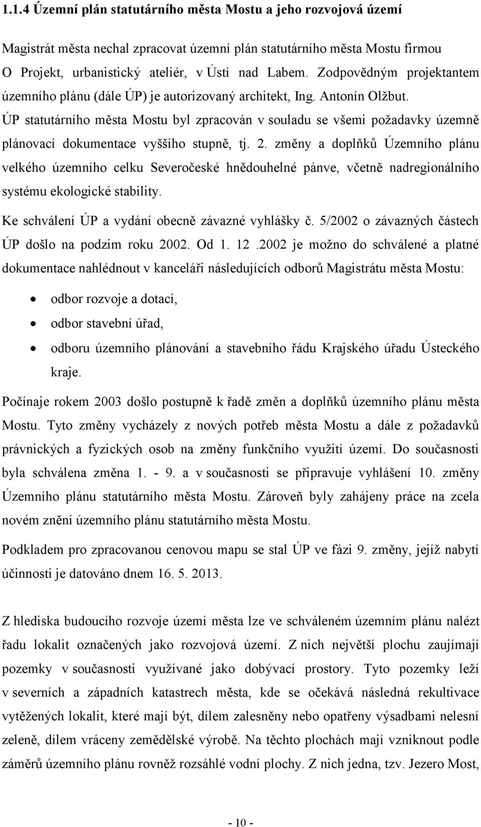 ÚP statutárního města Mostu byl zpracován v souladu se všemi požadavky územně plánovací dokumentace vyššího stupně, tj. 2.