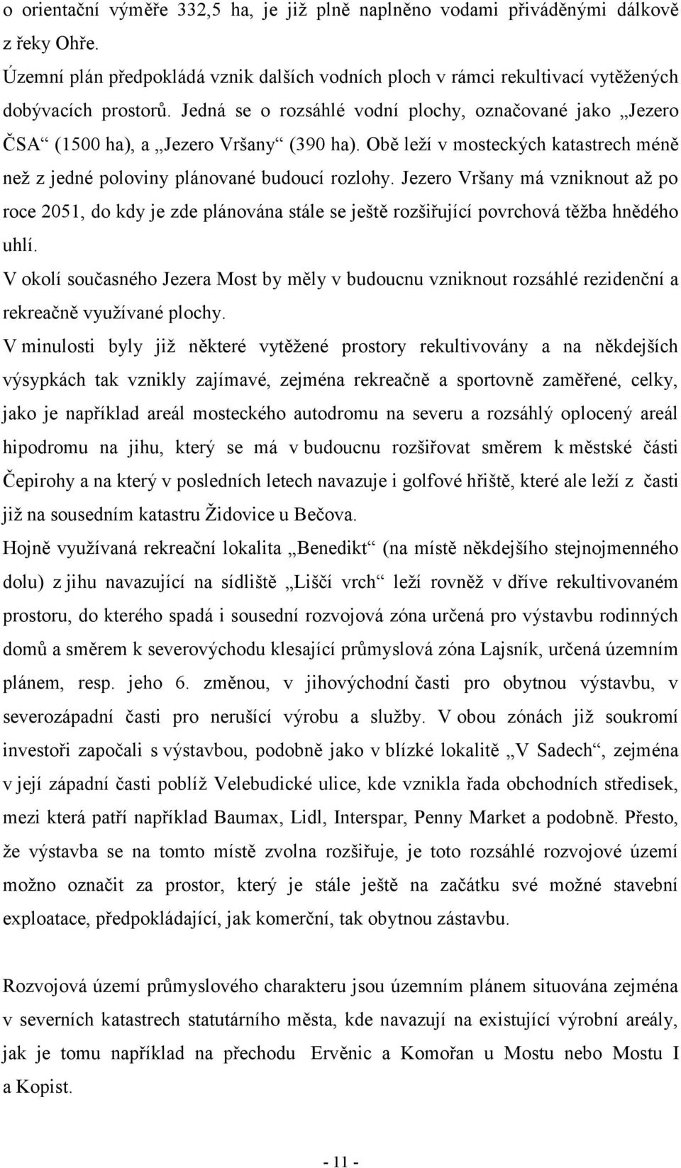 Jezero Vršany má vzniknout až po roce 2051, do kdy je zde plánována stále se ještě rozšiřující povrchová těžba hnědého uhlí.