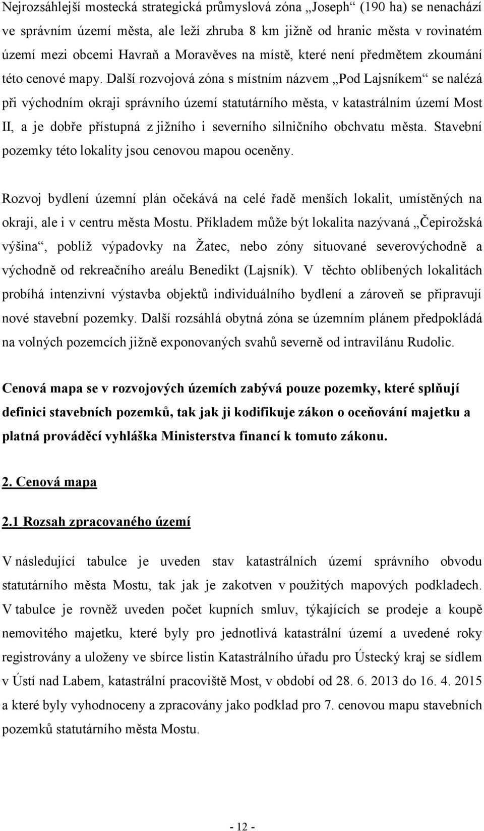 Další rozvojová zóna s místním názvem Pod Lajsníkem se nalézá při východním okraji správního území statutárního města, v katastrálním území Most II, a je dobře přístupná z jižního i severního