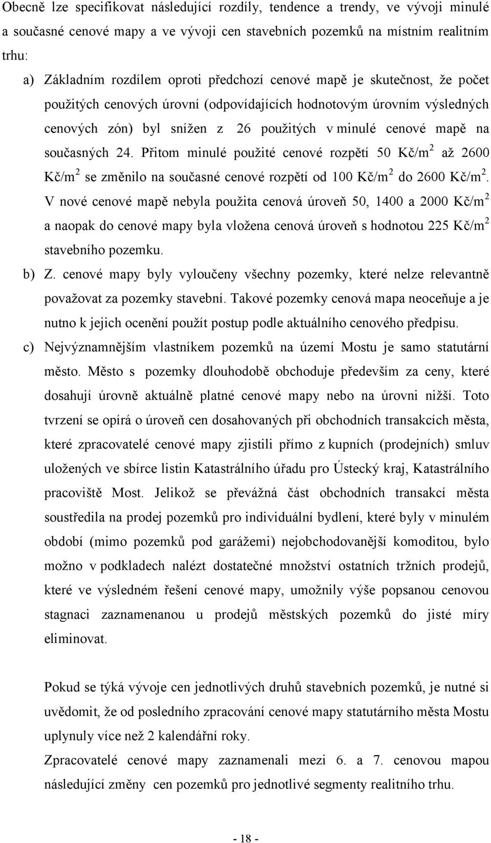 Přitom minulé použité cenové rozpětí 50 Kč/m 2 až 2600 Kč/m 2 se změnilo na současné cenové rozpětí od 100 Kč/m 2 do 2600 Kč/m 2.