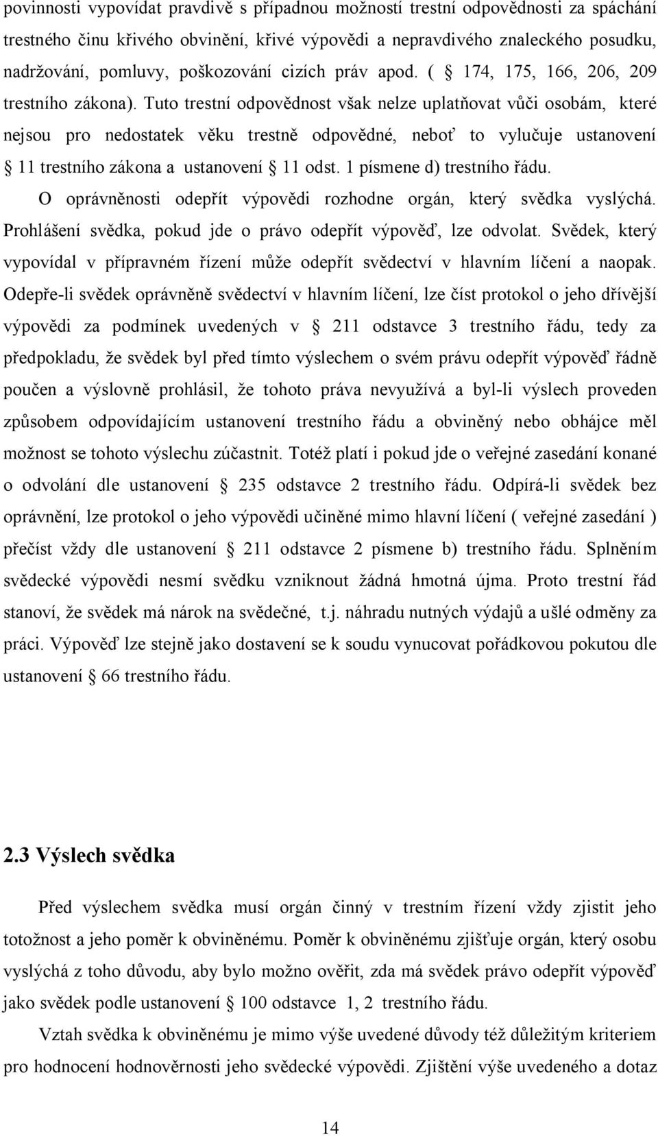 Tuto trestní odpov dnost v ak nelze uplat ovat v i osobám, které nejsou pro nedostatek v ku trestn odpov dné, nebo to vylu uje ustanovení 11 trestního zákona a ustanovení 11 odst.