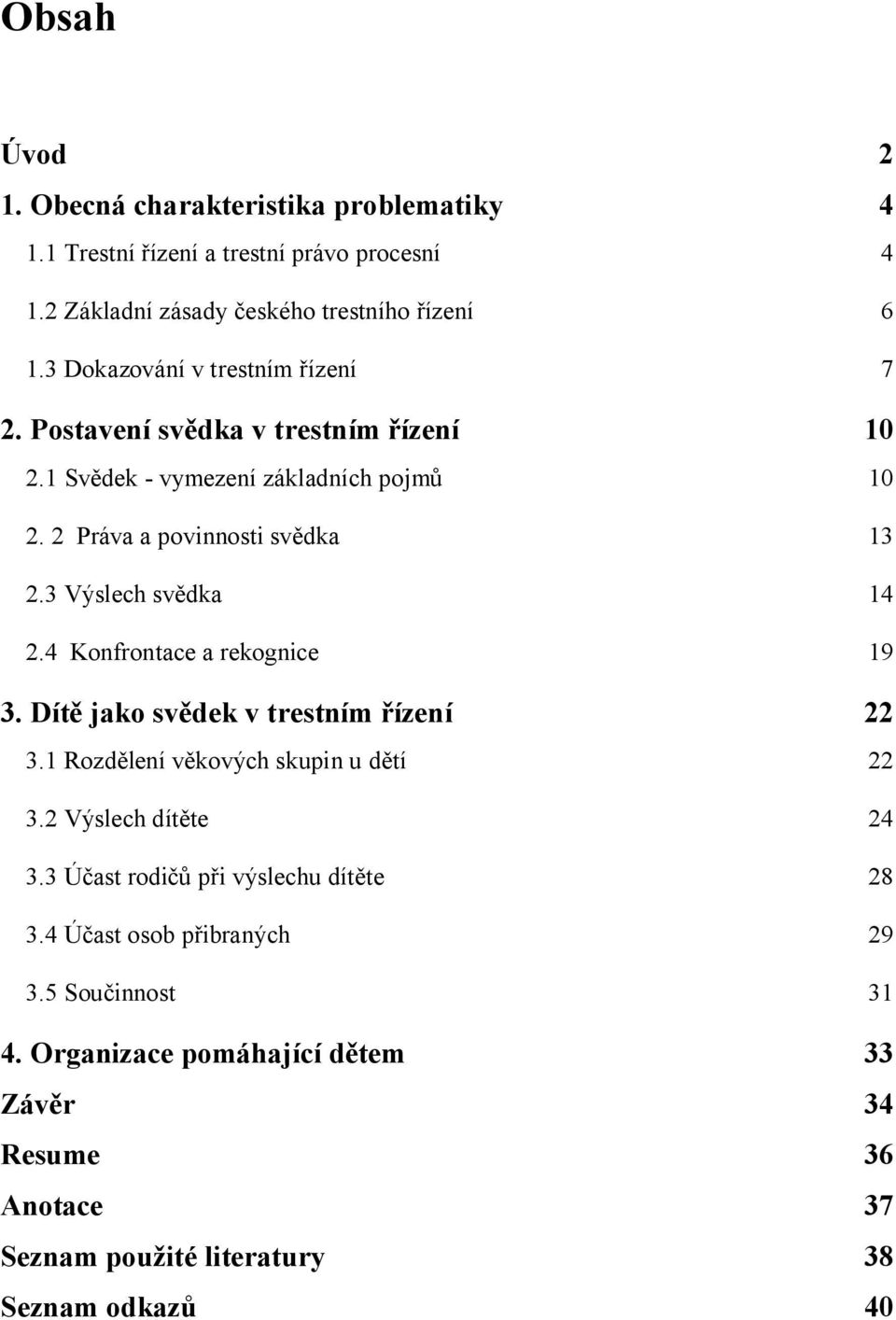 3 Výslech sv dka 14 2.4 Konfrontace a rekognice 19 3. Dít jako sv dek v trestním ízení 22 3.1 Rozd lení v kových skupin u d tí 22 3.2 Výslech dít te 24 3.