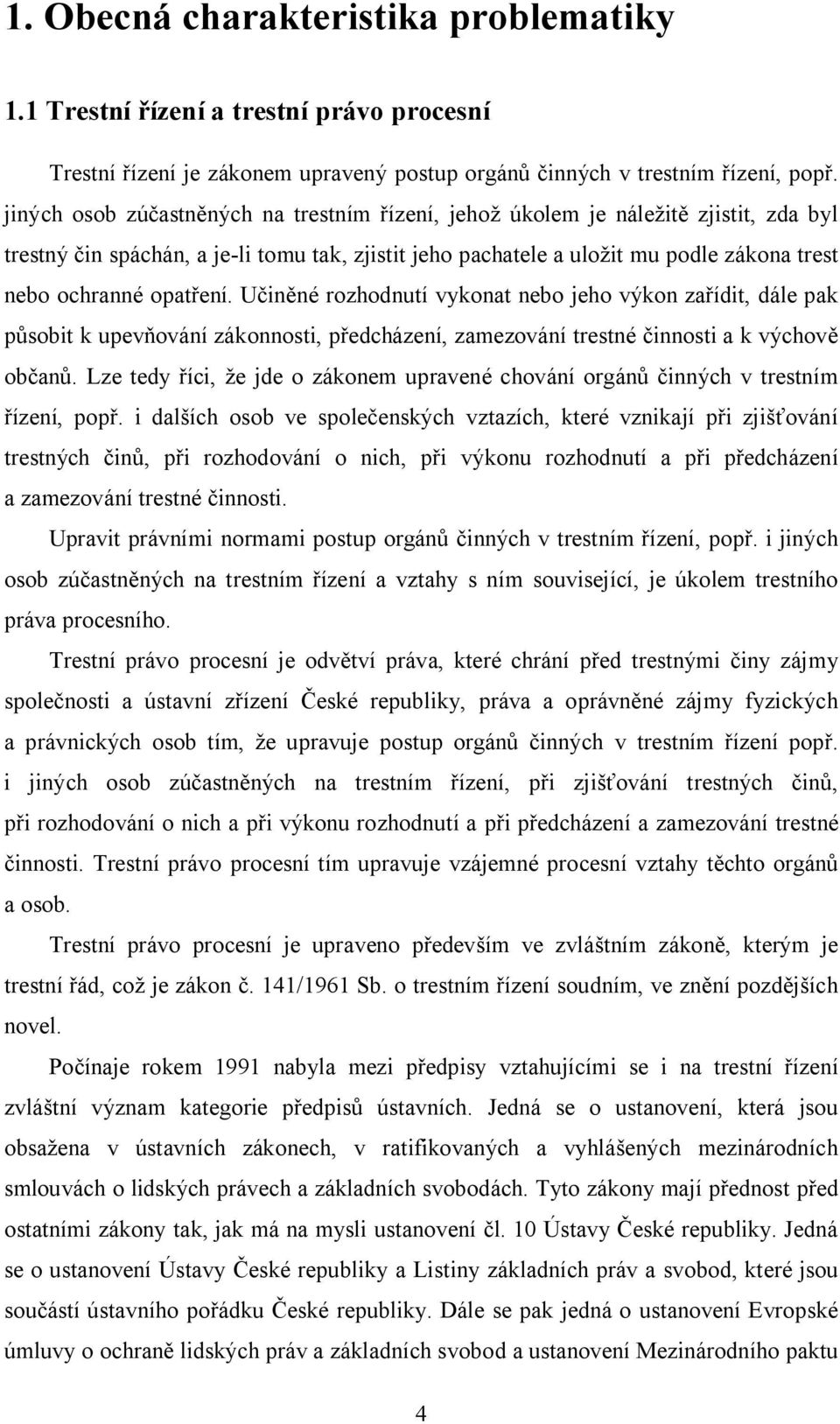 U in né rozhodnutí vykonat nebo jeho výkon za ídit, dále pak sobit k upev ování zákonnosti, p edcházení, zamezování trestné innosti a k výchov ob an.