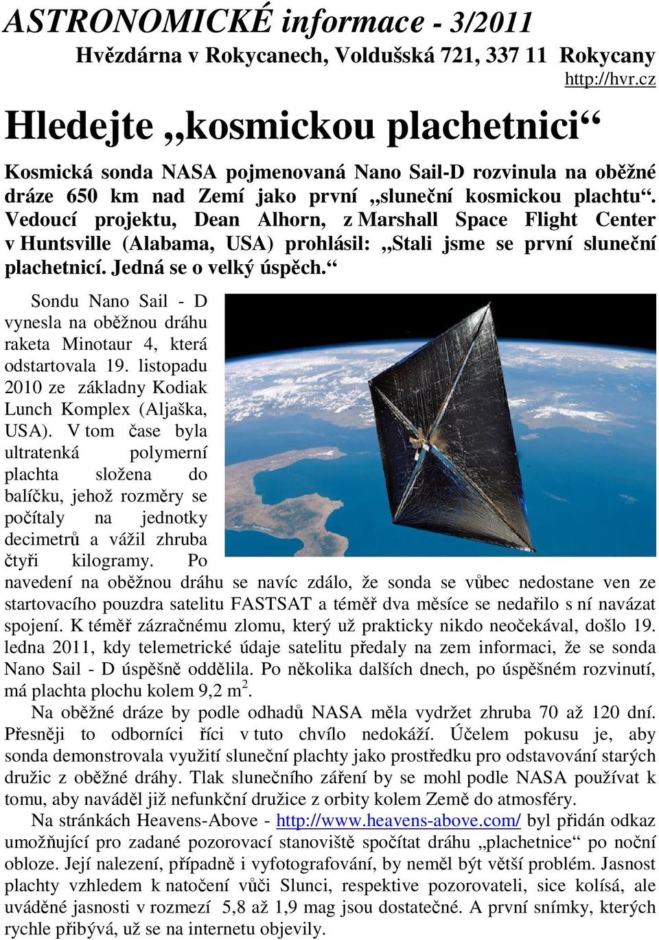 Vedoucí projektu, Dean Alhorn, z Marshall Space Flight Center v Huntsville (Alabama, USA) prohlásil: Stali jsme se první sluneční plachetnicí. Jedná se o velký úspěch.