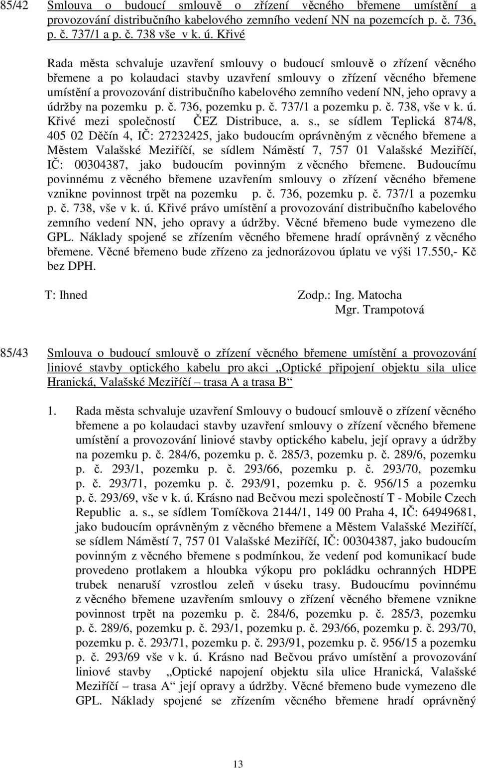 kabelového zemního vedení NN, jeho opravy a údržby na pozemku p. č. 736, pozemku p. č. 737/1 a pozemku p. č. 738, vše v k. ú. Křivé mezi sp