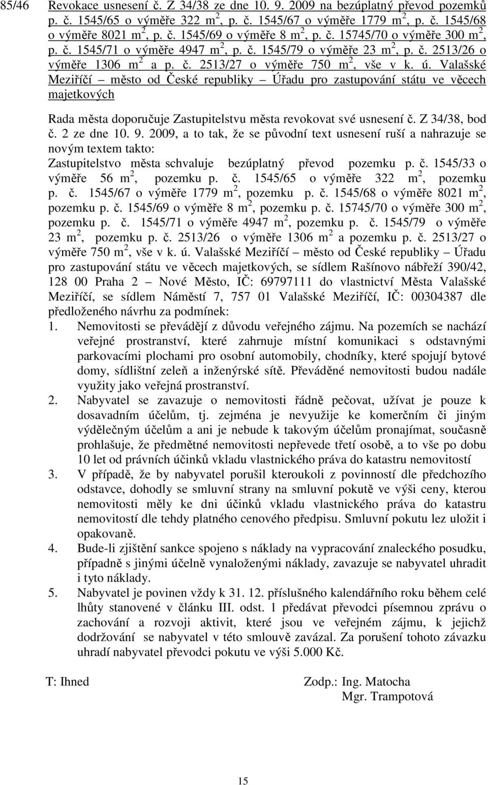 Valašské Meziříčí město od České republiky Úřadu pro zastupování státu ve věcech majetkových Rada města doporučuje Zastupitelstvu města revokovat své usnesení č. Z 34/38, bod č. 2 ze dne 10. 9.