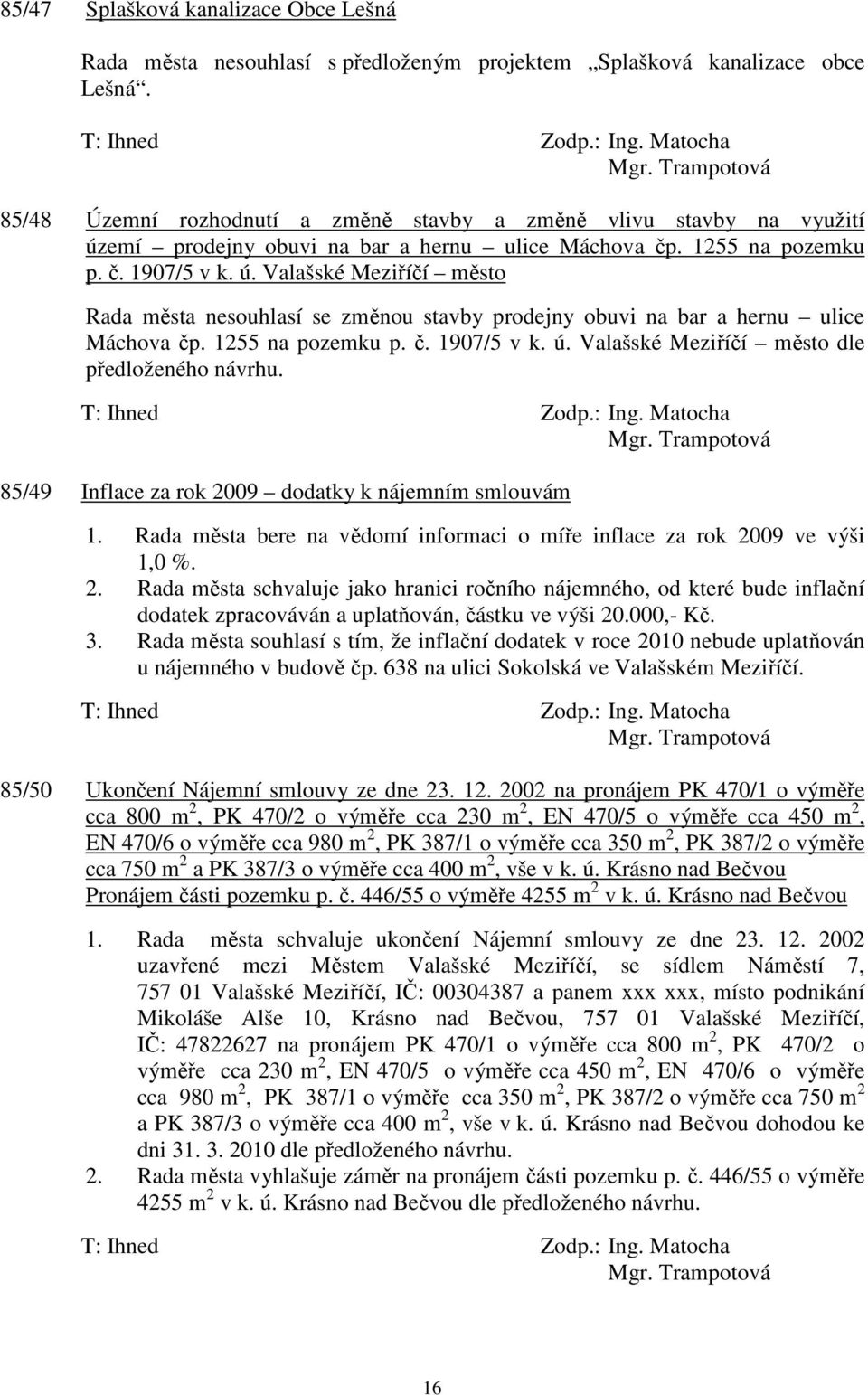 1255 na pozemku p. č. 1907/5 v k. ú. Valašské Meziříčí město dle předloženého návrhu. 85/49 Inflace za rok 2009 dodatky k nájemním smlouvám 1.