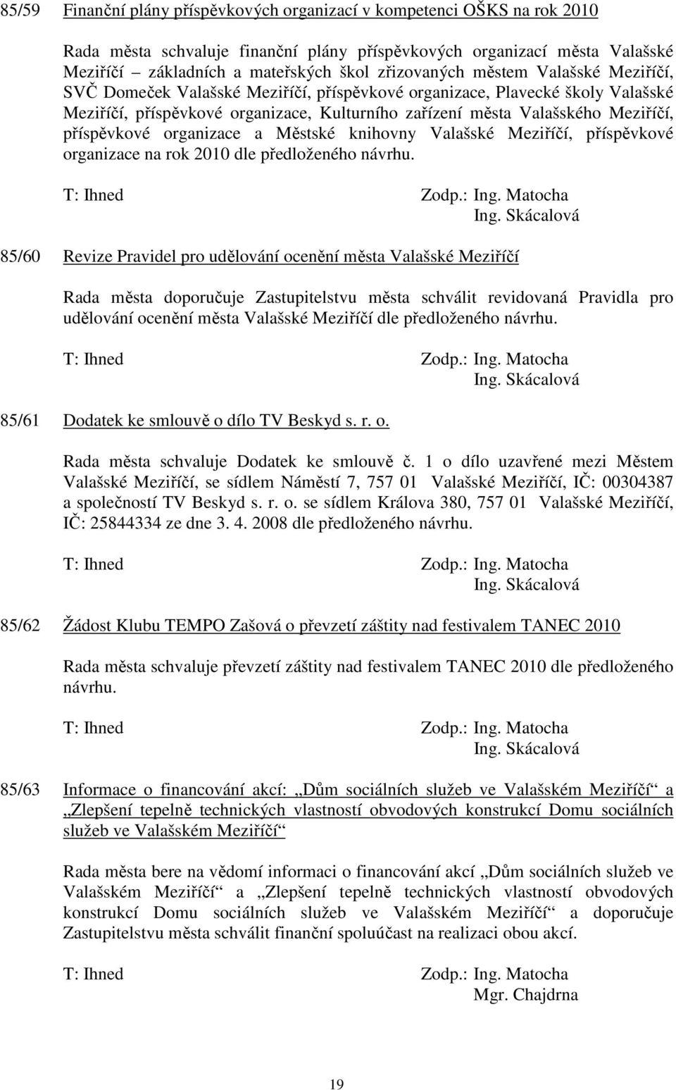 příspěvkové organizace a Městské knihovny Valašské Meziříčí, příspěvkové organizace na rok 2010 dle předloženého návrhu. Ing.