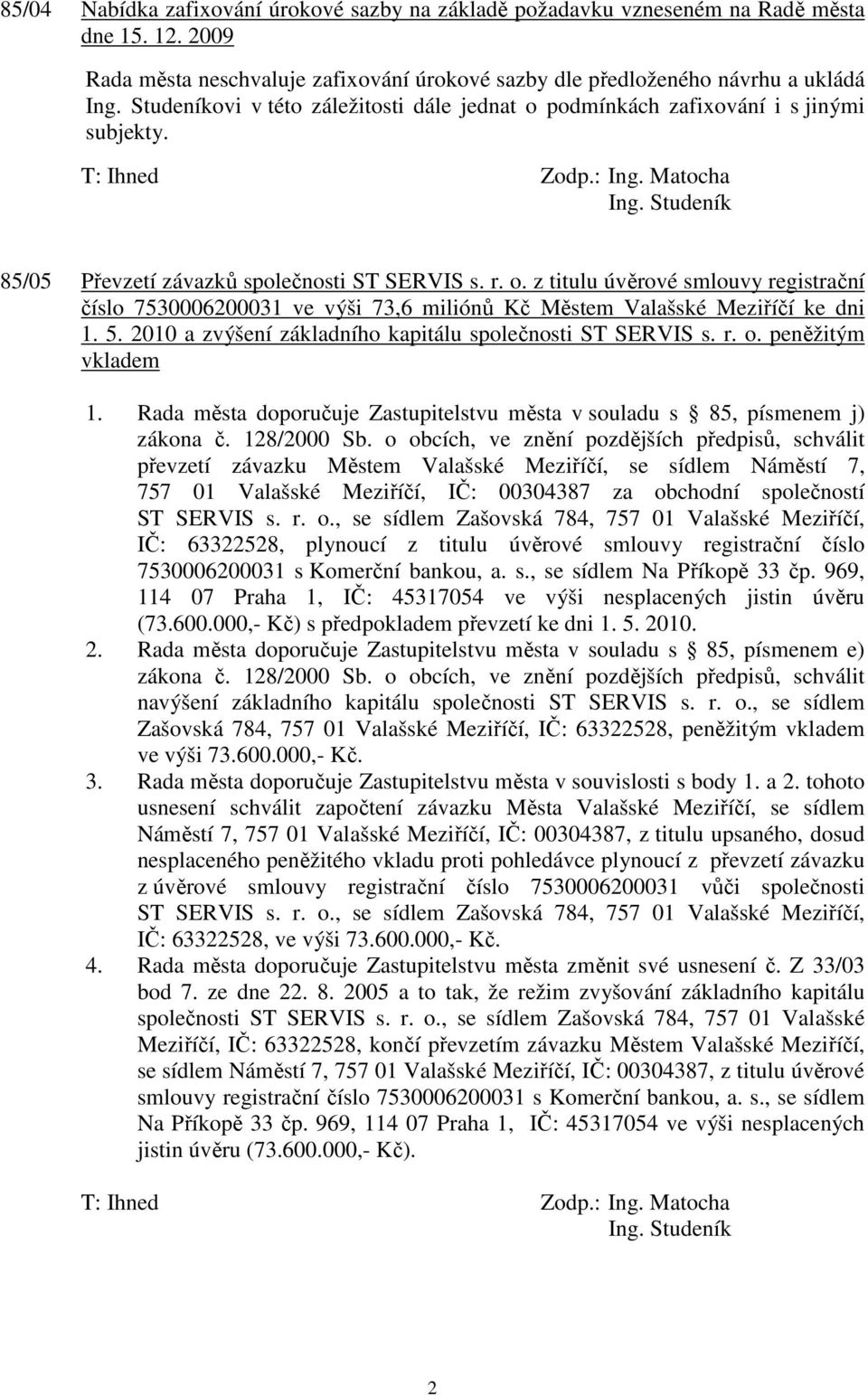 5. 2010 a zvýšení základního kapitálu společnosti ST SERVIS s. r. o. peněžitým vkladem 1. Rada města doporučuje Zastupitelstvu města v souladu s 85, písmenem j) zákona č. 128/2000 Sb.