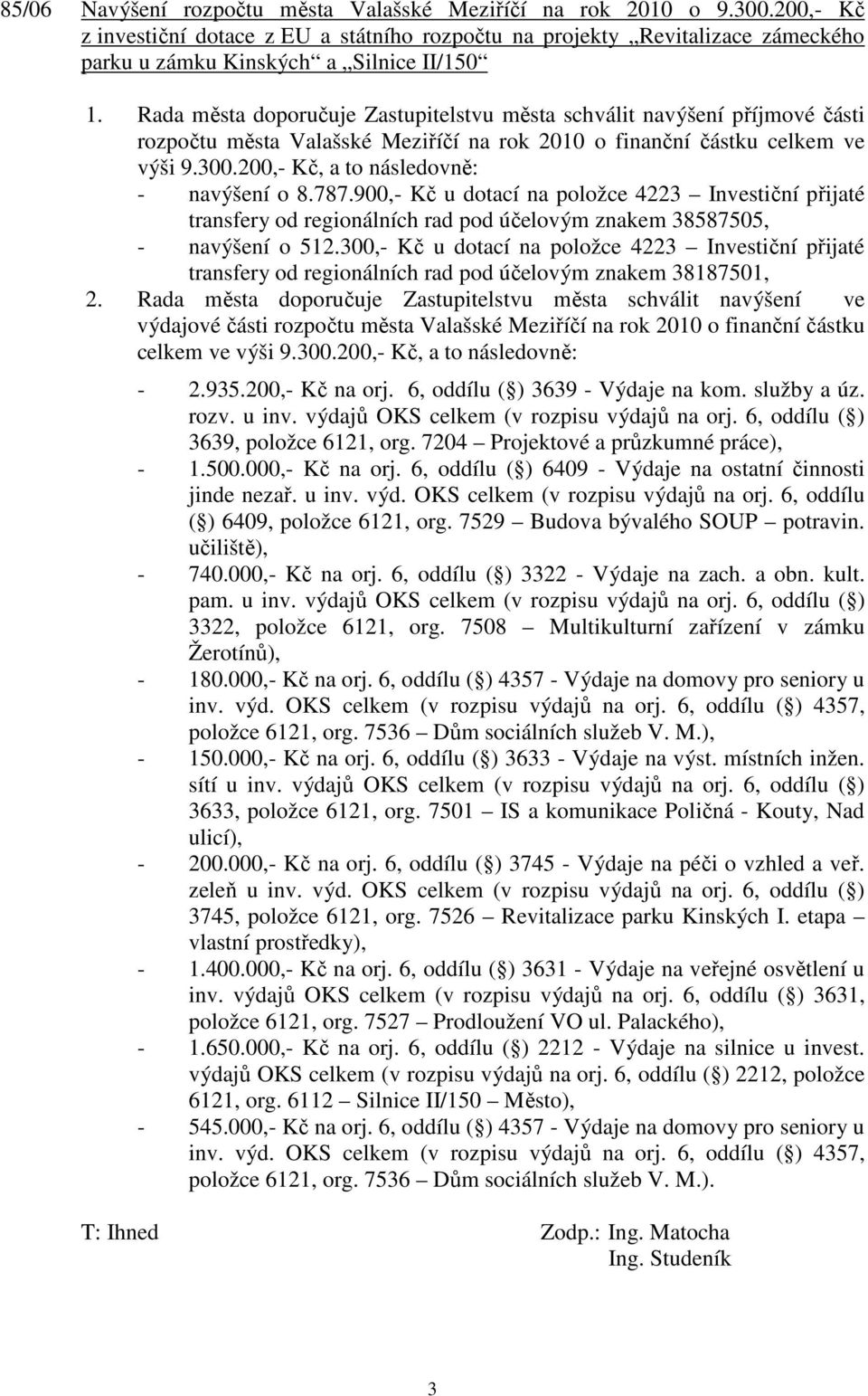 200,- Kč, a to následovně: - navýšení o 8.787.900,- Kč u dotací na položce 4223 Investiční přijaté transfery od regionálních rad pod účelovým znakem 38587505, - navýšení o 512.