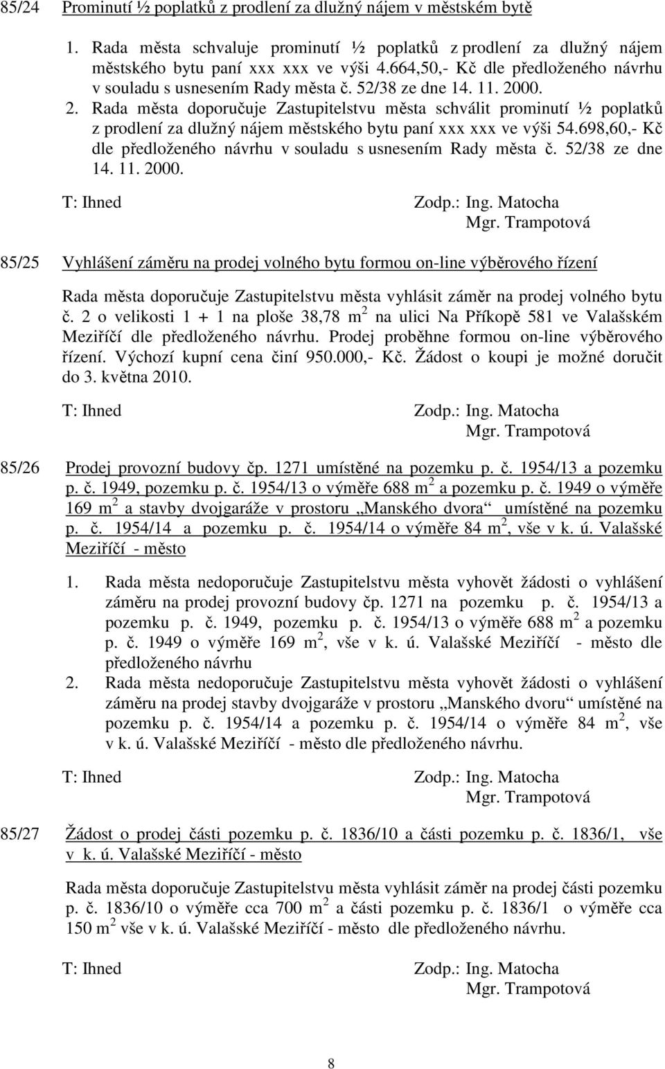 00. 2. Rada města doporučuje Zastupitelstvu města schválit prominutí ½ poplatků z prodlení za dlužný nájem městského bytu paní xxx xxx ve výši 54.