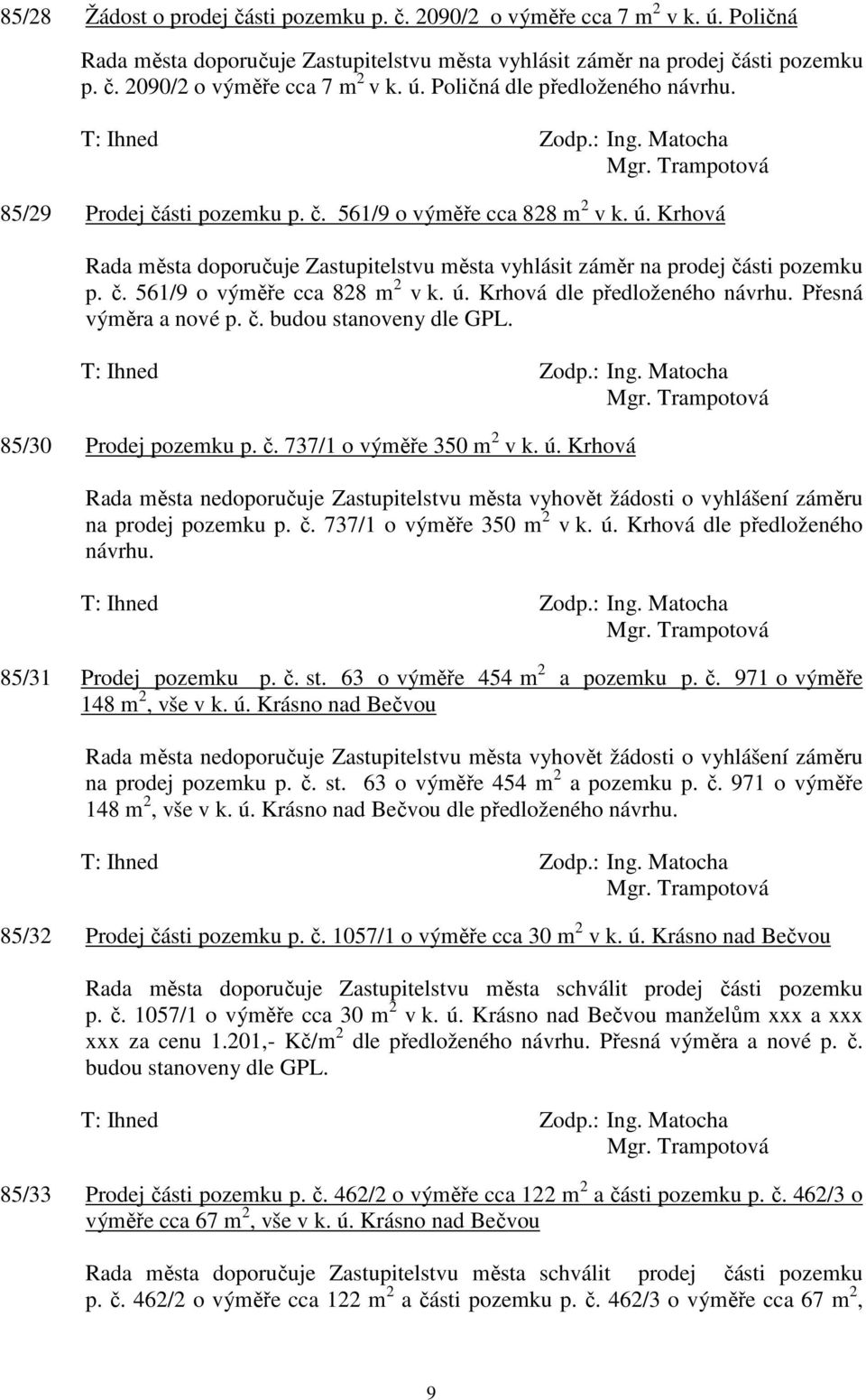 Přesná výměra a nové p. č. budou stanoveny dle GPL. 85/30 Prodej pozemku p. č. 737/1 o výměře 350 m 2 v k. ú.