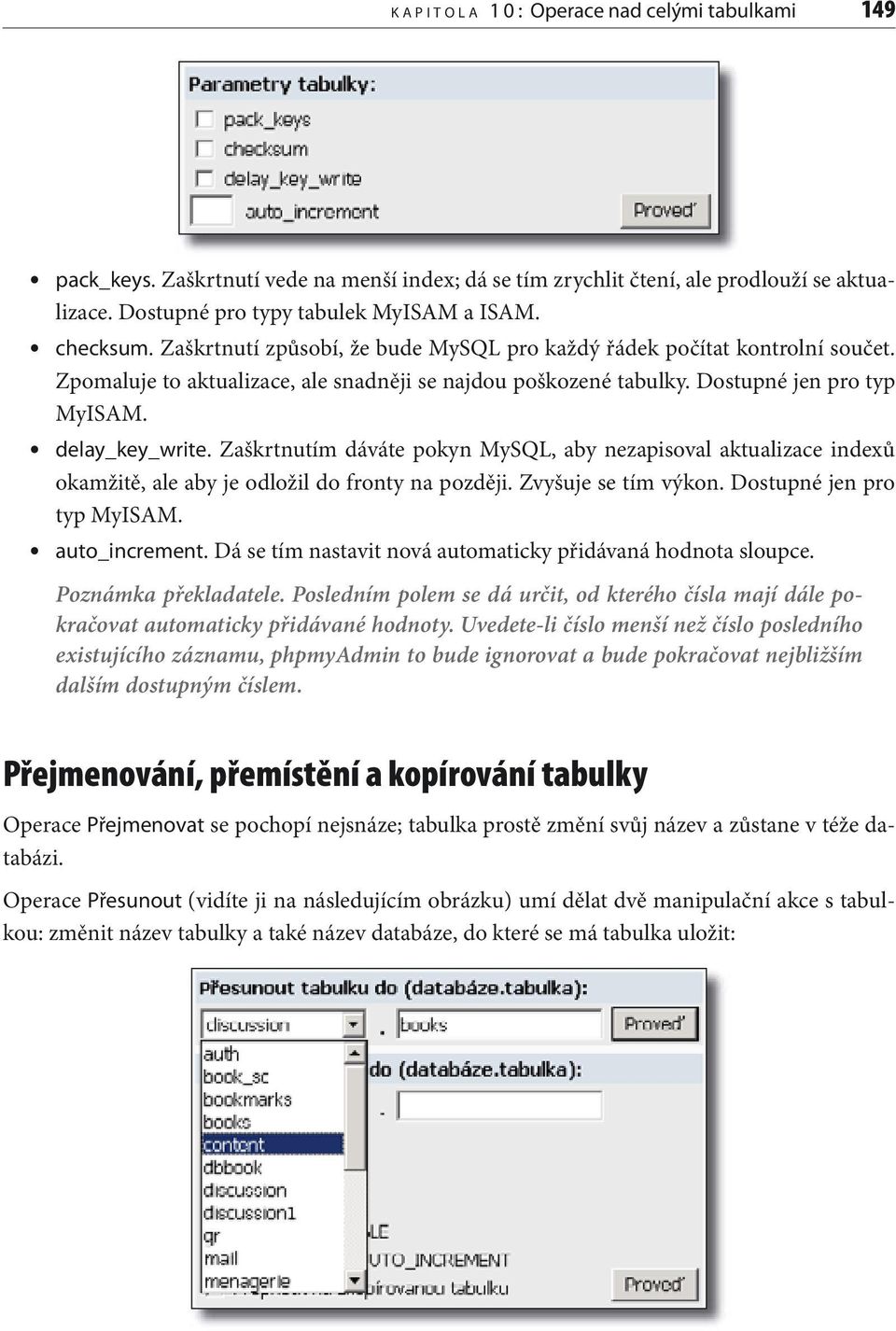 Zaškrtnutím dáváte pokyn MySQL, aby nezapisoval aktualizace indexů okamžitě, ale aby je odložil do fronty na později. Zvyšuje se tím výkon. Dostupné jen pro typ MyISAM. auto_increment.