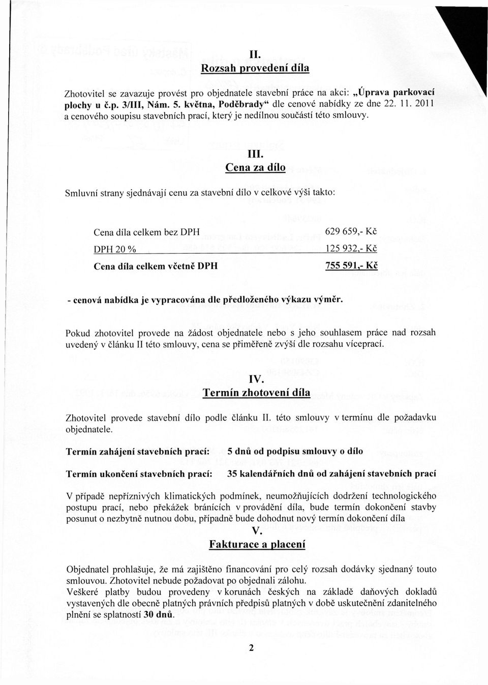 Cena za dílo Smluvní strany sjednávají cenu za stavební dílo v celkové výši takto: Cena díla celkem bez DPH DPH 20 % Cena díla celkem včetně DPH 629 659,- Kč 125 932,-Kč 755 591,- Kč - cenová nabídka