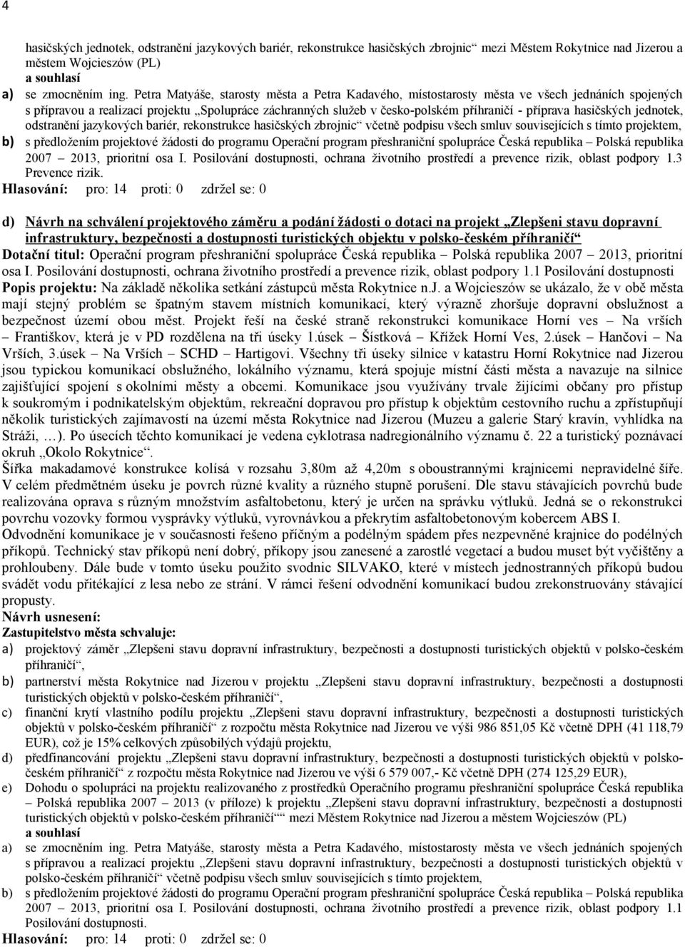 hasičských jednotek, odstranění jazykových bariér, rekonstrukce hasičských zbrojnic včetně podpisu všech smluv souvisejících s tímto projektem, b) s předložením projektové žádosti do programu