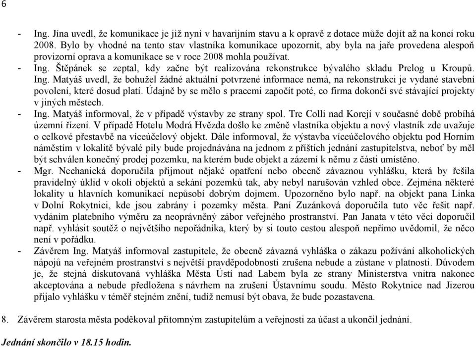 Štěpánek se zeptal, kdy začne být realizována rekonstrukce bývalého skladu Prelog u Kroupů. Ing.