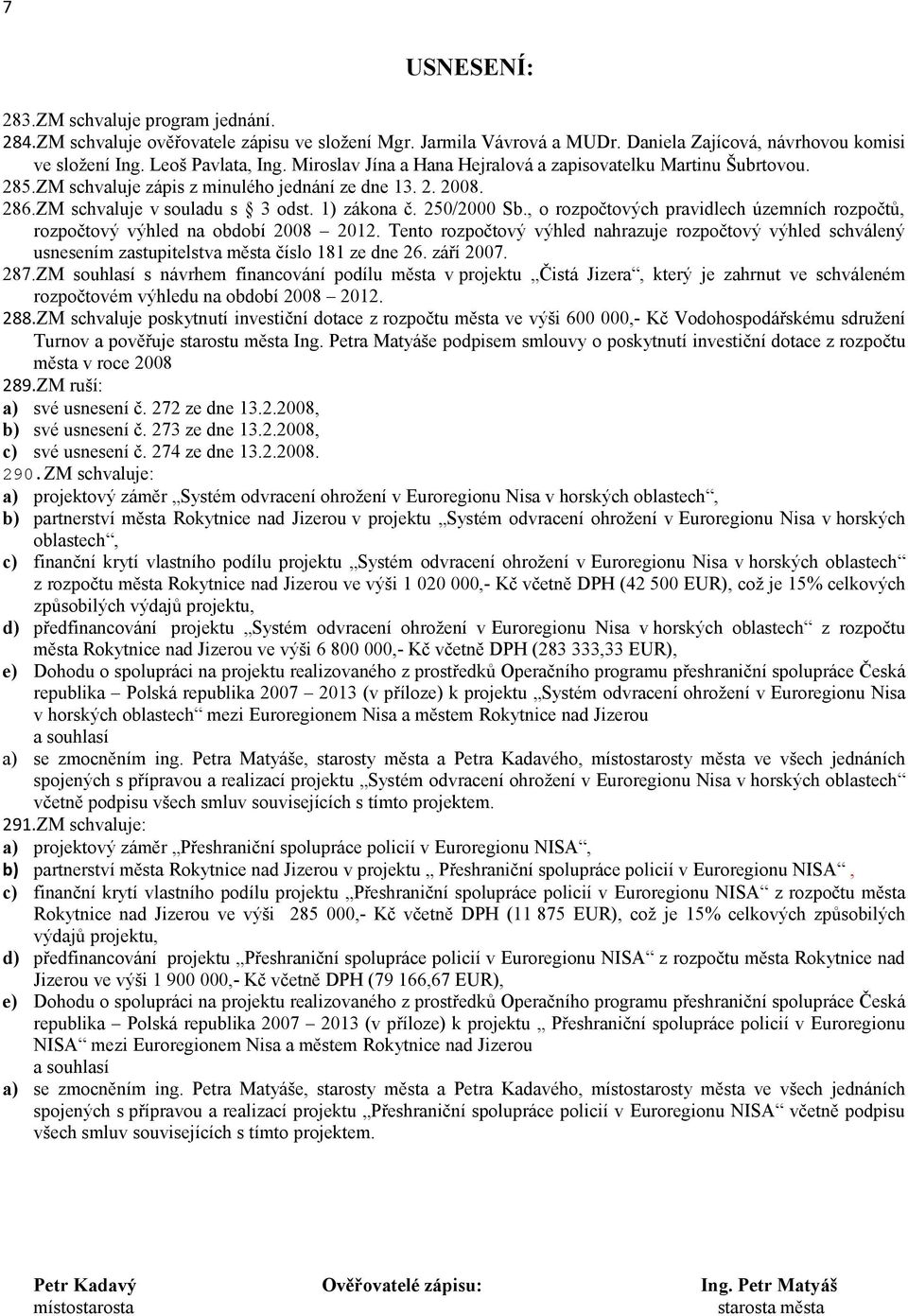 , o rozpočtových pravidlech územních rozpočtů, rozpočtový výhled na období 2008 2012. Tento rozpočtový výhled nahrazuje rozpočtový výhled schválený usnesením zastupitelstva města číslo 181 ze dne 26.