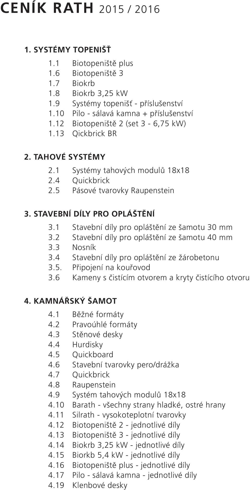 1 Stavební díly pro opláštění ze šamotu 30 mm 3.2 Stavební díly pro opláštění ze šamotu 40 mm 3.3 Nosník 3.4 Stavební díly pro opláštění ze žárobetonu 3.5. Připojení na kouřovod 3.