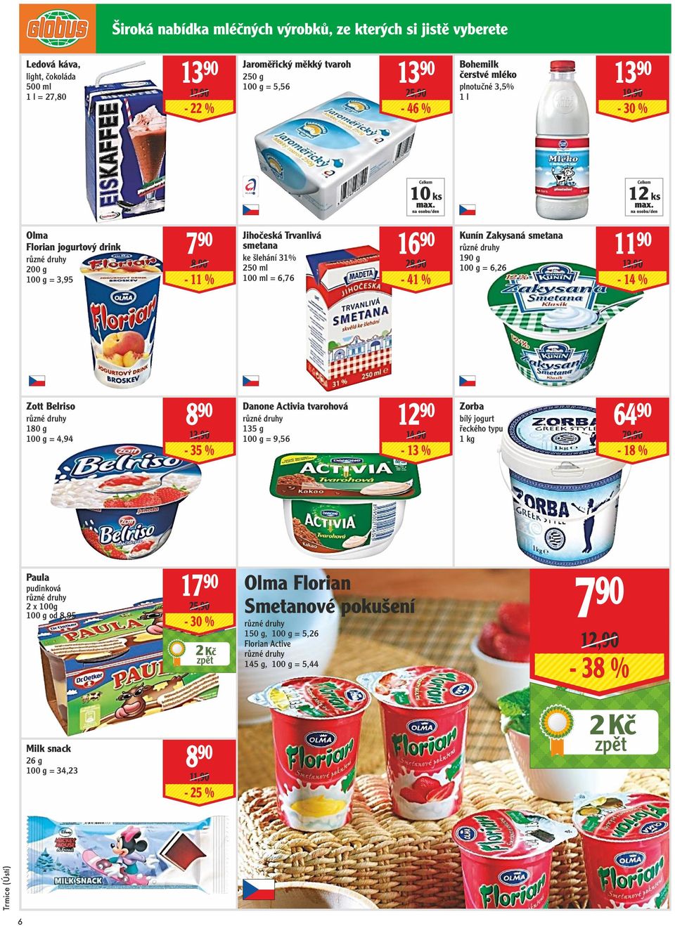 28,90-41 % Kunín Zakysaná smetana 190 g = 6,26 11 90 13,90-14 % Zott Belriso 180 g = 4,94 8 90 13,90-35 % Danone Activia tvarohová 135 g = 9,56 12 90 14,90-13 % Zorba bílý jogurt řeckého typu 64