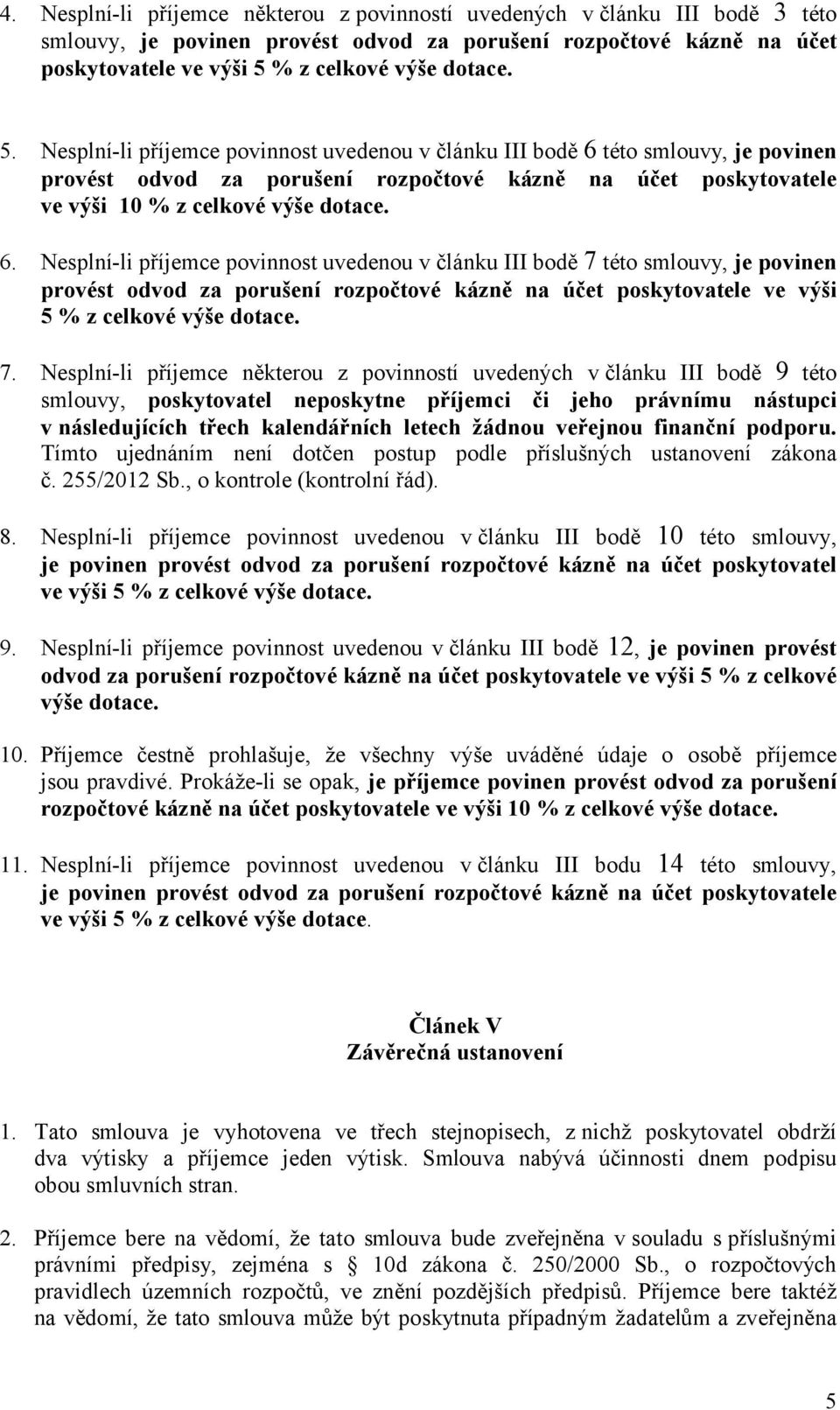 této smlouvy, je povinen provést odvod za porušení rozpočtové kázně na účet poskytovatele ve výši 10 % z celkové výše dotace. 6.