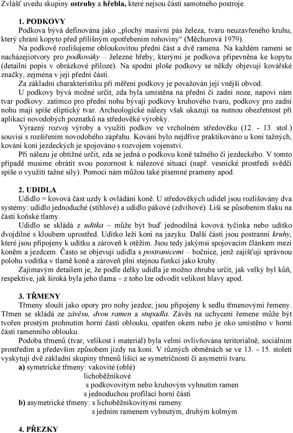 Na podkově rozlišujeme obloukovitou přední část a dvě ramena.