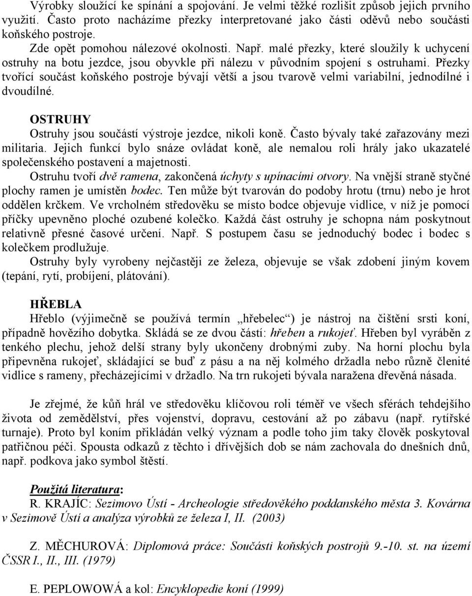 Přezky tvořící součást koňského postroje bývají větší a jsou tvarově velmi variabilní, jednodílné i dvoudílné. OSTRUHY Ostruhy jsou součástí výstroje jezdce, nikoli koně.