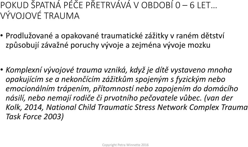 opakujícím se a nekončícím zážitkům spojeným s fyzickým nebo emocionálním trápením, přítomností nebo zapojením do domácího