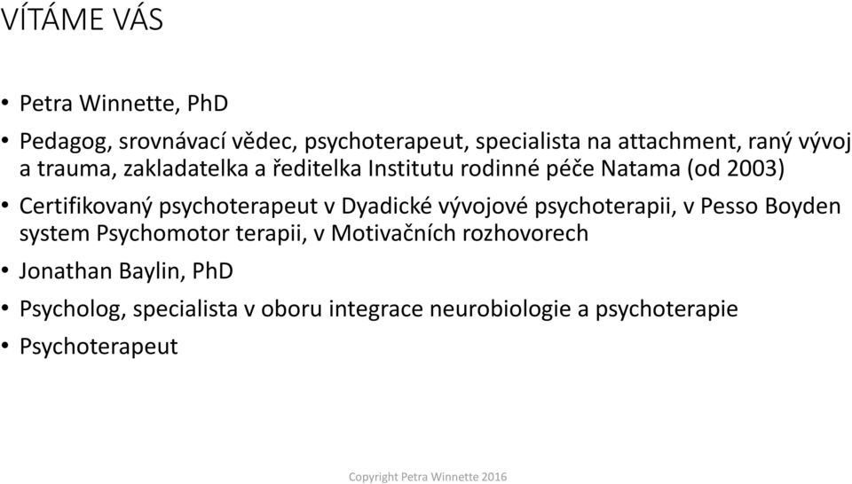 psychoterapeut v Dyadické vývojové psychoterapii, v Pesso Boyden system Psychomotor terapii, v Motivačních