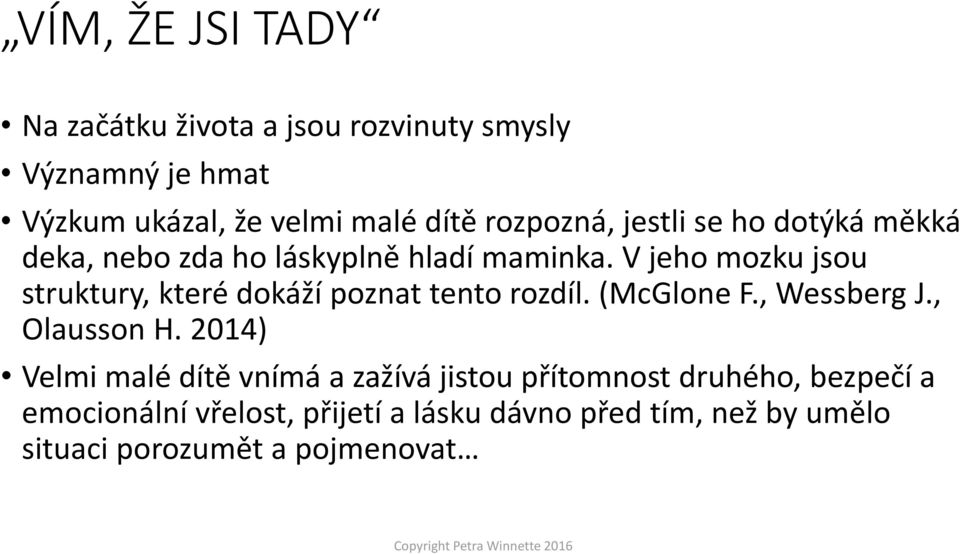 V jeho mozku jsou struktury, které dokáží poznat tento rozdíl. (McGlone F., Wessberg J., Olausson H.