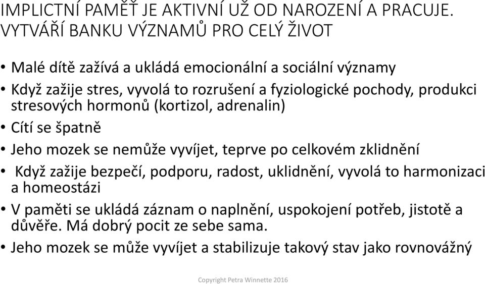 pochody, produkci stresových hormonů (kortizol, adrenalin) Cítí se špatně Jeho mozek se nemůže vyvíjet, teprve po celkovém zklidnění Když zažije