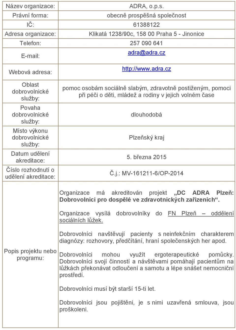 jich volném čase Plzeňský kraj 5. března 2015 Č.j.: MV-161211-6/OP-2014 nebo programu: Organizace má akreditován projekt DC ADRA Plzeň: Dobrovolníci pro dospělé ve zdravotnických zařízeních.