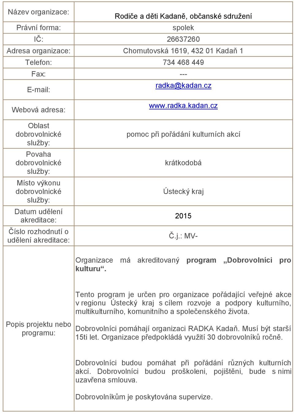 nebo programu: Tento program je určen pro organizace pořádající veřejné akce v regionu Ústecký kraj s cílem rozvoje a podpory kulturního, multikulturního, komunitního a společenského života.