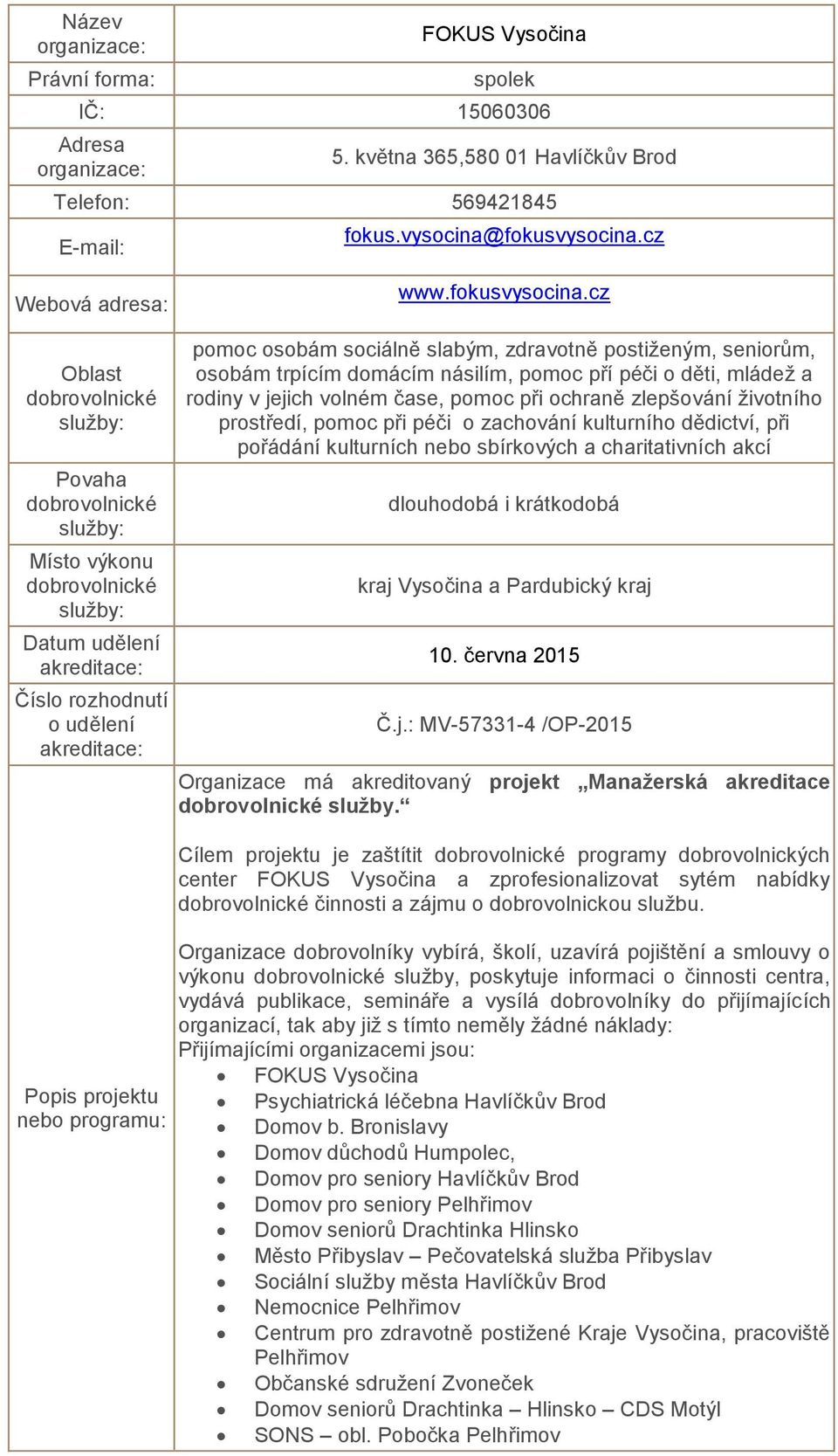 cz pomoc osobám sociálně slabým, zdravotně postiženým, seniorům, osobám trpícím domácím násilím, pomoc pří péči o děti, mládež a rodiny v jejich volném čase, pomoc při ochraně zlepšování životního