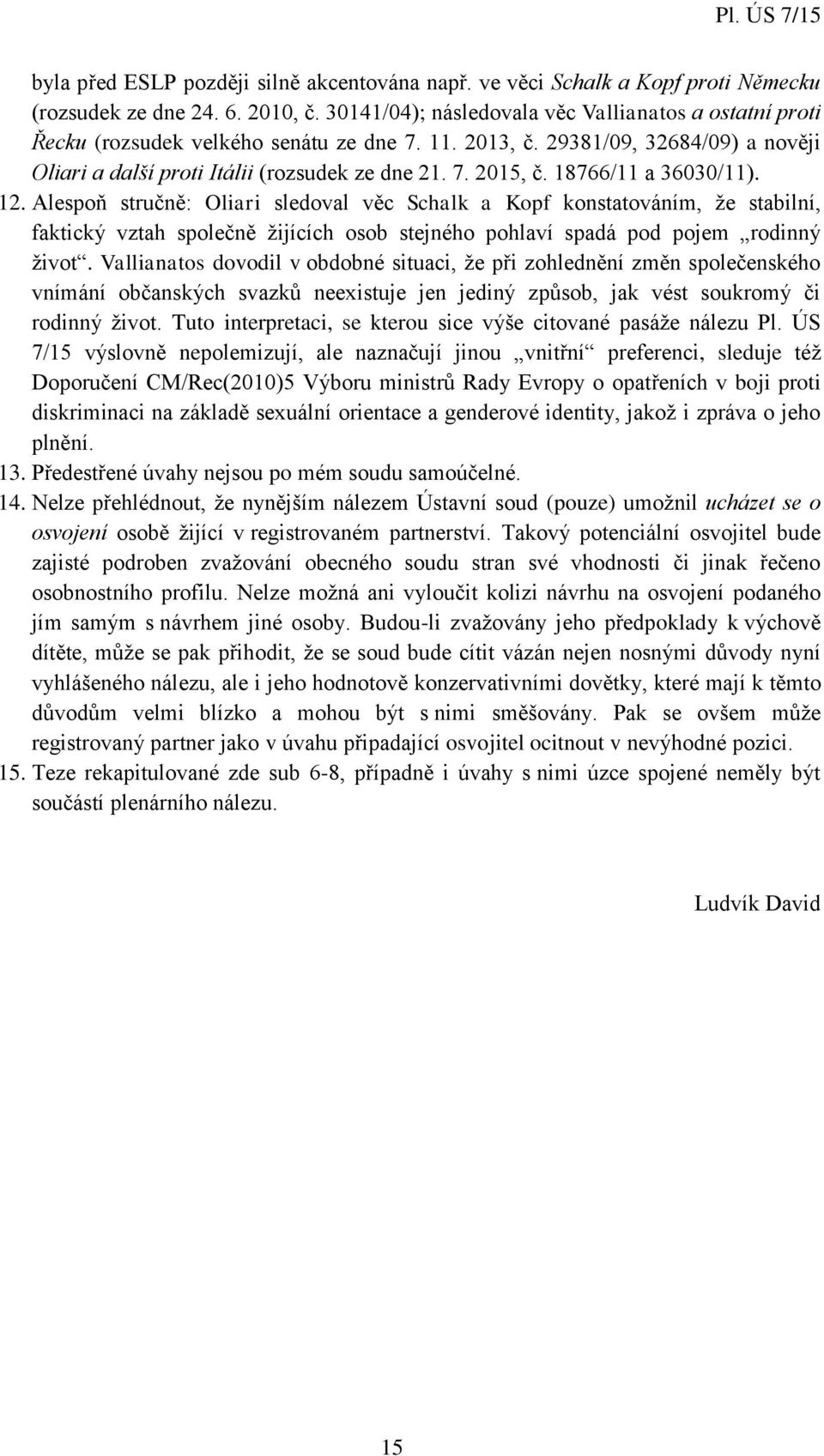 18766/11 a 36030/11). 12. Alespoň stručně: Oliari sledoval věc Schalk a Kopf konstatováním, že stabilní, faktický vztah společně žijících osob stejného pohlaví spadá pod pojem rodinný život.