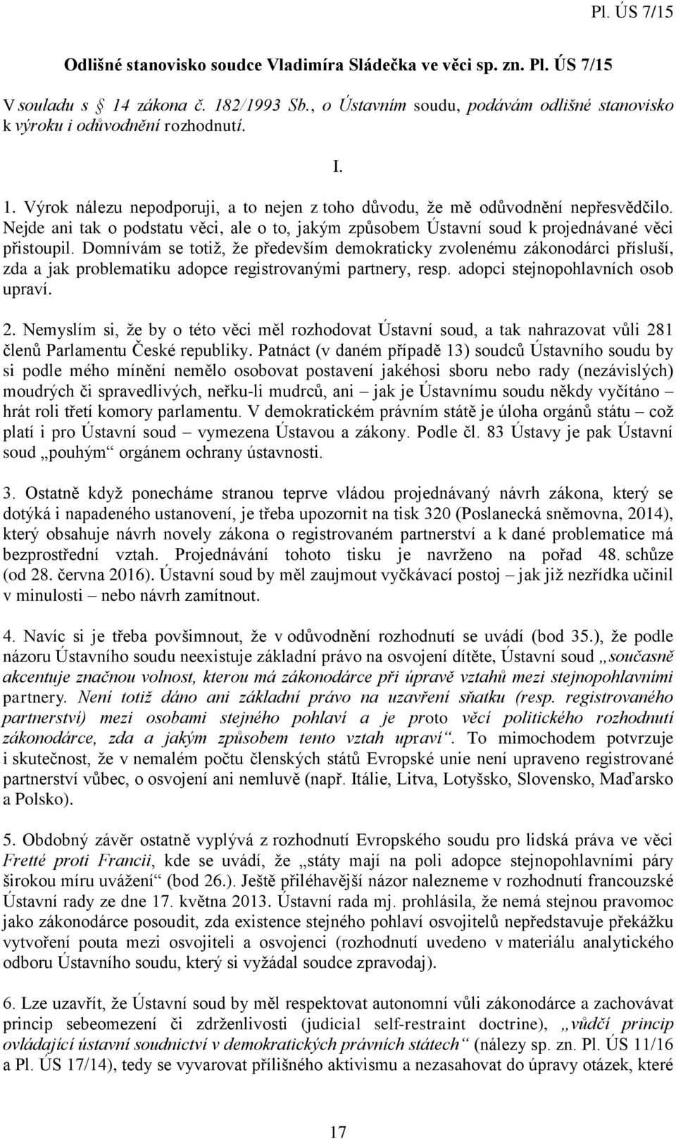 Domnívám se totiž, že především demokraticky zvolenému zákonodárci přísluší, zda a jak problematiku adopce registrovanými partnery, resp. adopci stejnopohlavních osob upraví. 2.