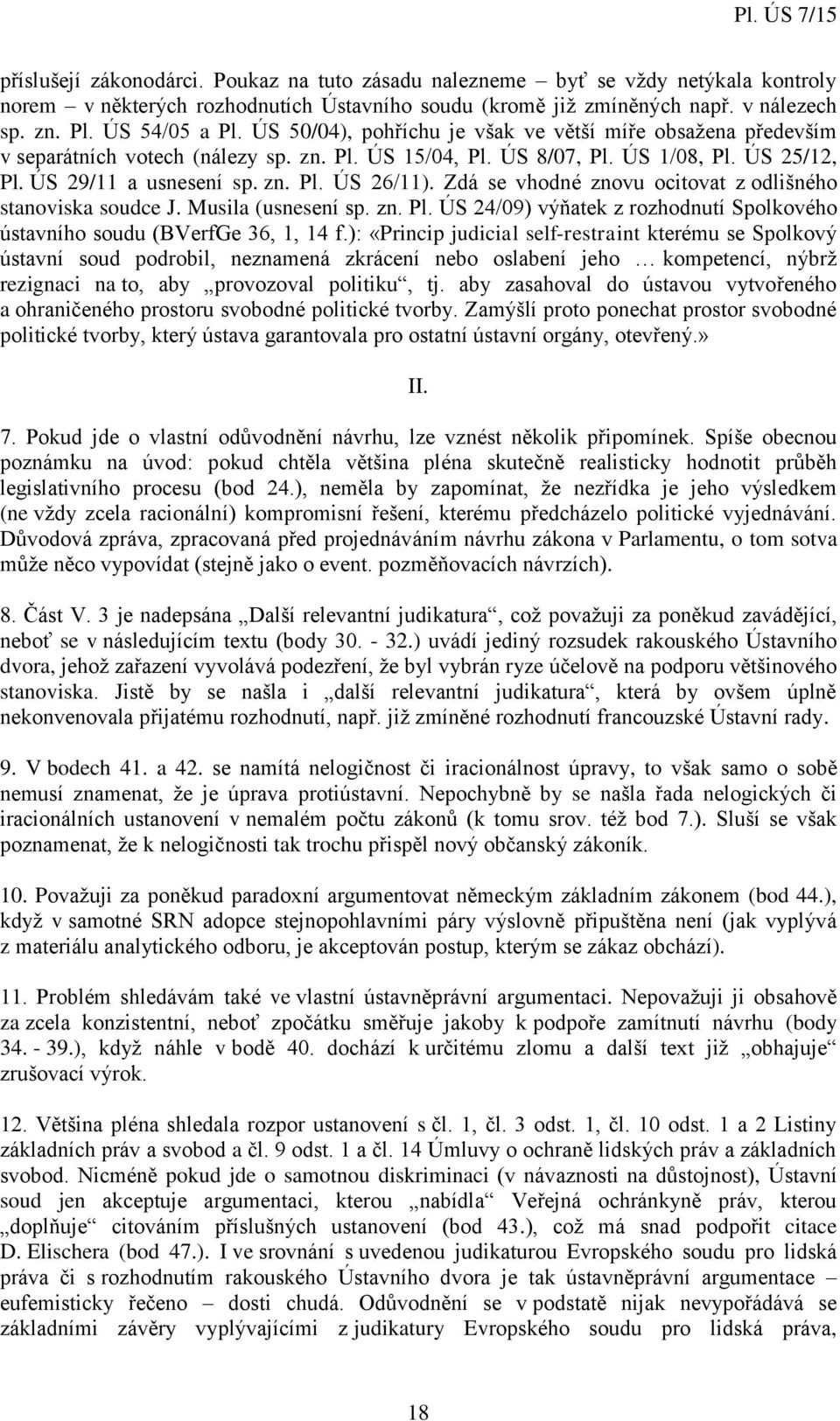 Zdá se vhodné znovu ocitovat z odlišného stanoviska soudce J. Musila (usnesení sp. zn. Pl. ÚS 24/09) výňatek z rozhodnutí Spolkového ústavního soudu (BVerfGe 36, 1, 14 f.