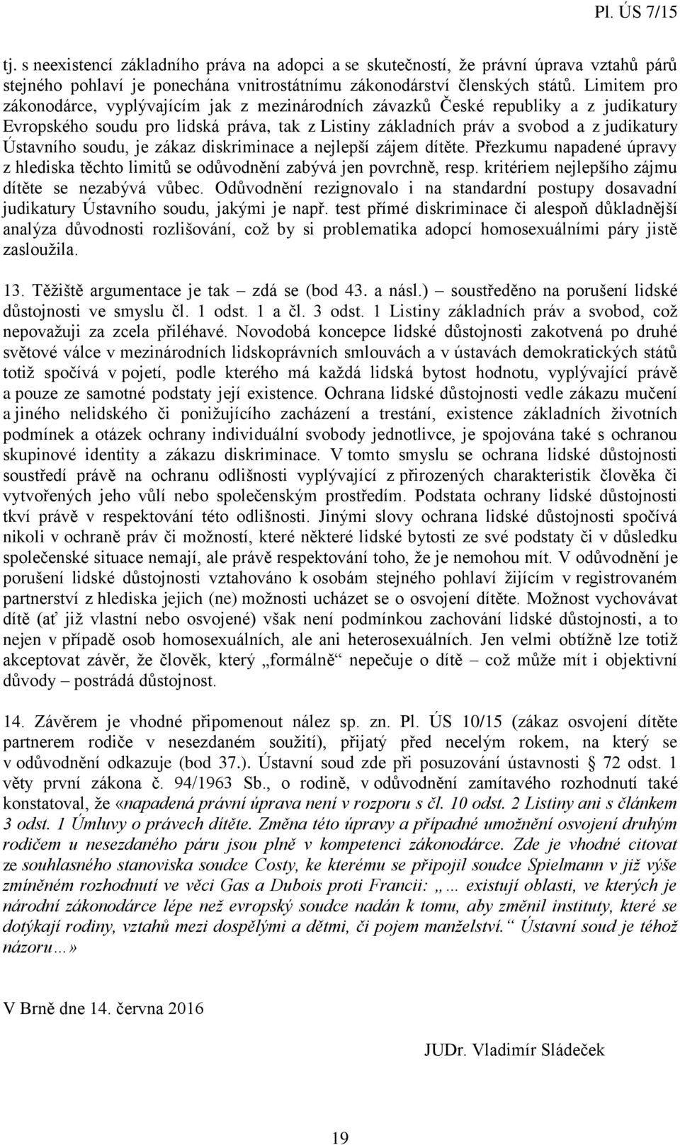 soudu, je zákaz diskriminace a nejlepší zájem dítěte. Přezkumu napadené úpravy z hlediska těchto limitů se odůvodnění zabývá jen povrchně, resp. kritériem nejlepšího zájmu dítěte se nezabývá vůbec.