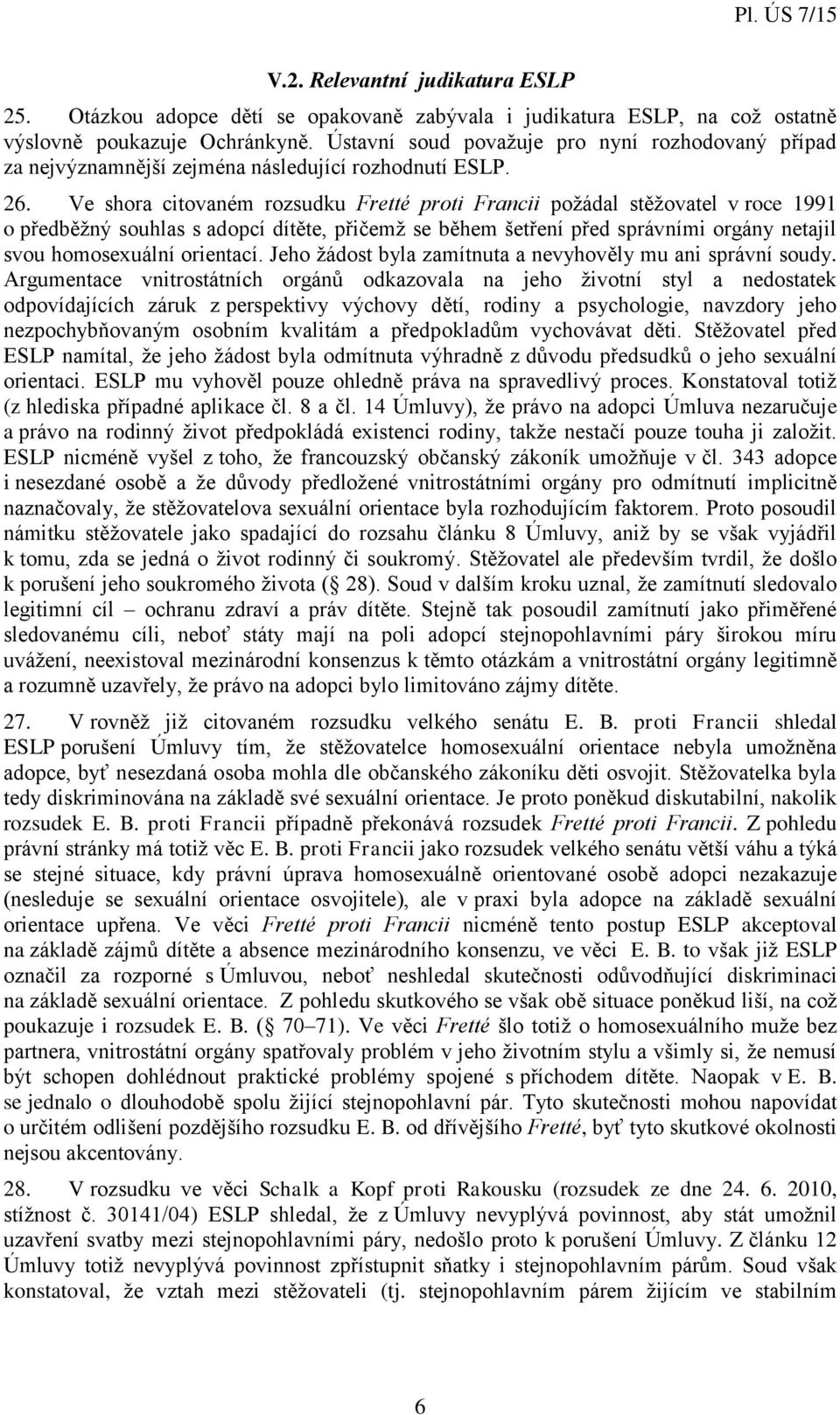 Ve shora citovaném rozsudku Fretté proti Francii požádal stěžovatel v roce 1991 o předběžný souhlas s adopcí dítěte, přičemž se během šetření před správními orgány netajil svou homosexuální orientací.