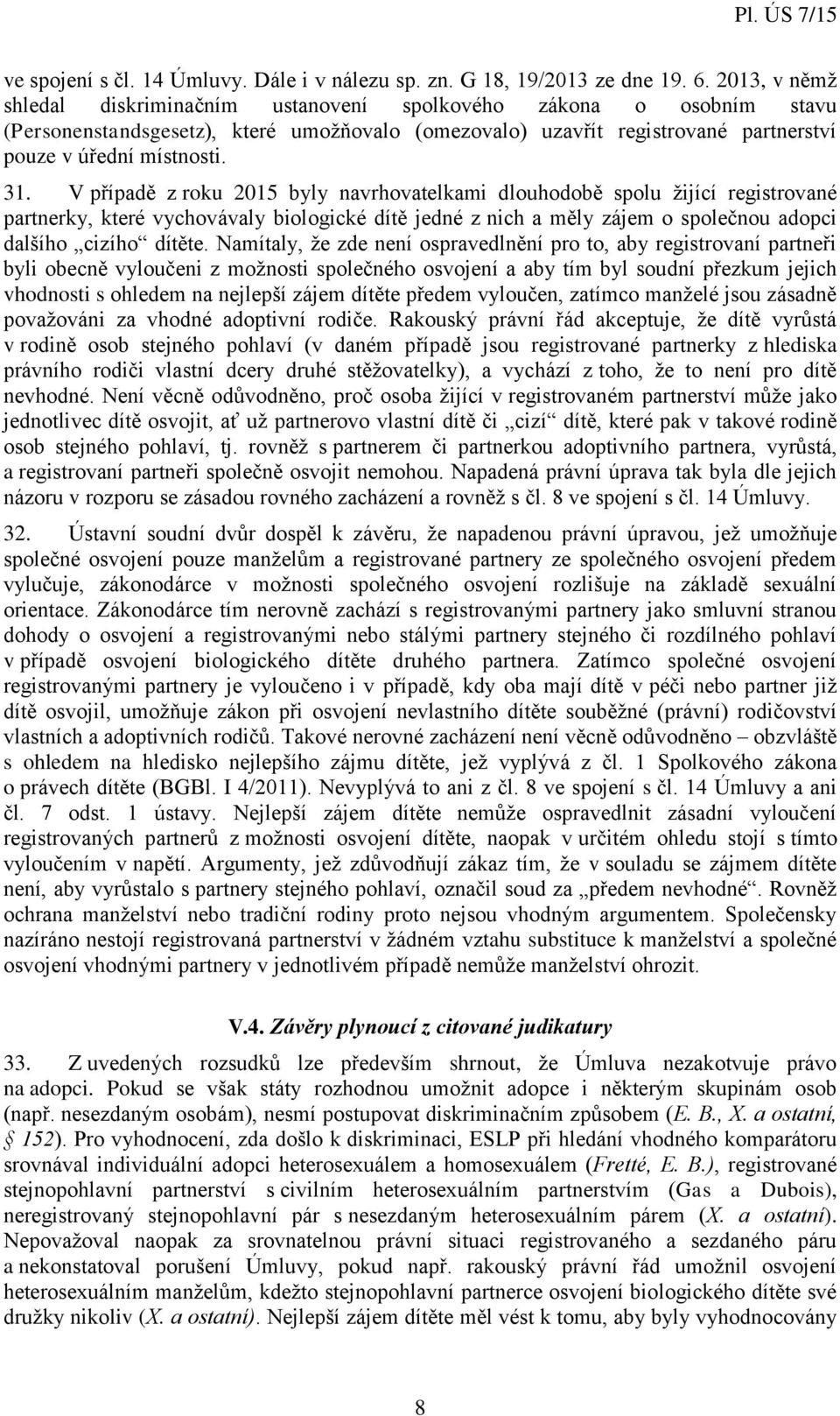 V případě z roku 2015 byly navrhovatelkami dlouhodobě spolu žijící registrované partnerky, které vychovávaly biologické dítě jedné z nich a měly zájem o společnou adopci dalšího cizího dítěte.