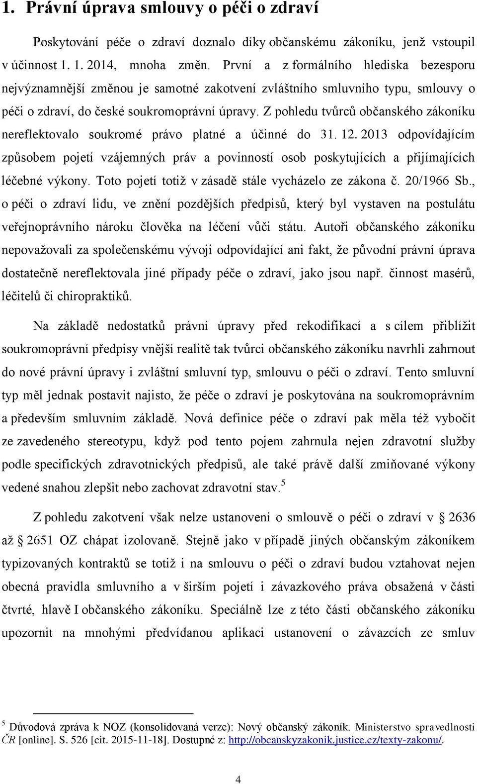 Z pohledu tvůrců občanského zákoníku nereflektovalo soukromé právo platné a účinné do 31. 12.